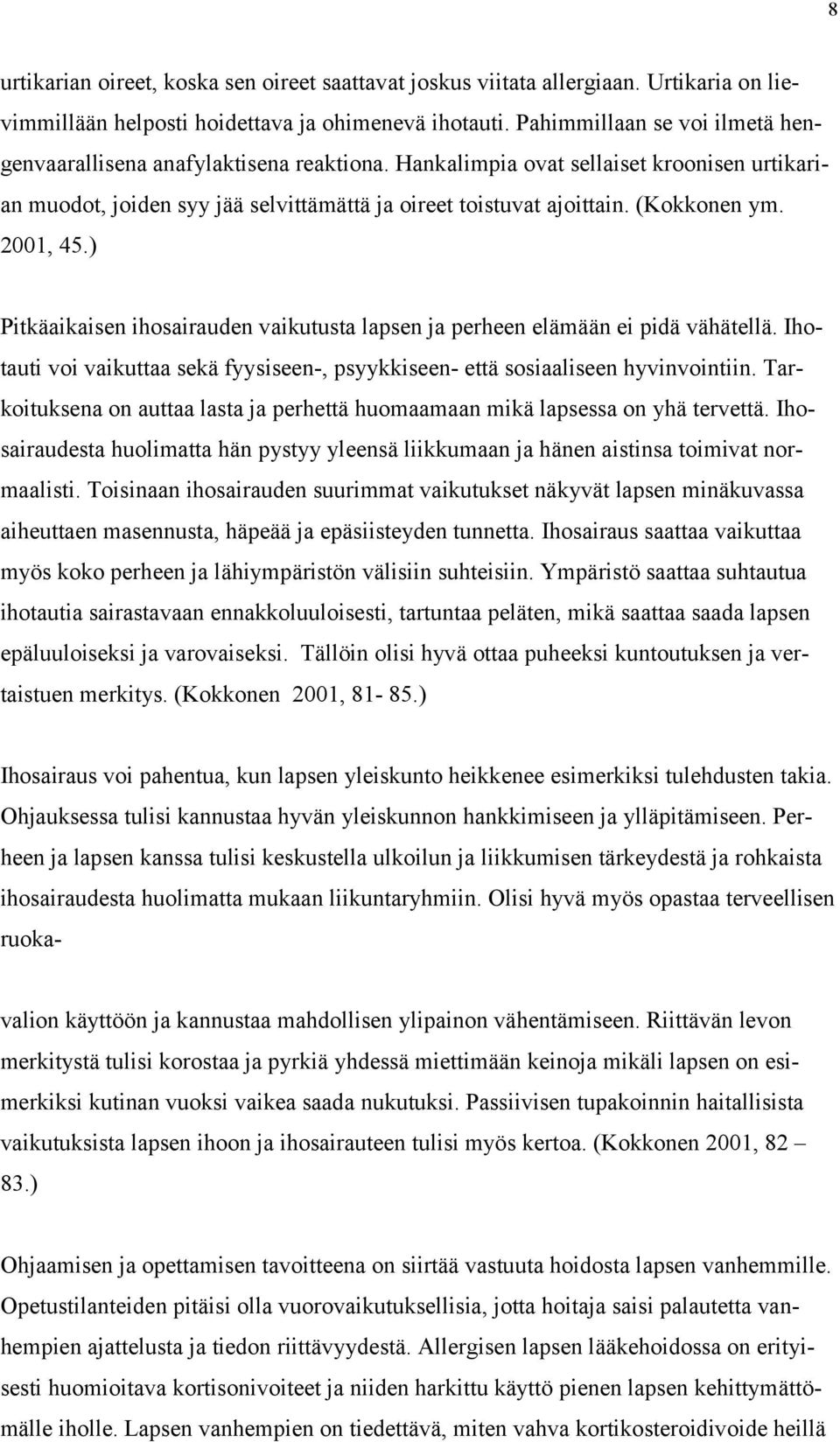 (Kokkonen ym. 2001, 45.) Pitkäaikaisen ihosairauden vaikutusta lapsen ja perheen elämään ei pidä vähätellä. Ihotauti voi vaikuttaa sekä fyysiseen-, psyykkiseen- että sosiaaliseen hyvinvointiin.