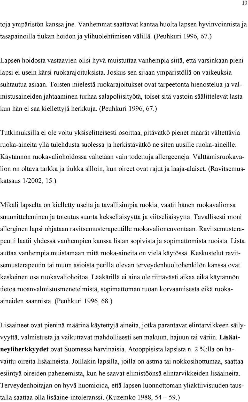 Toisten mielestä ruokarajoitukset ovat tarpeetonta hienostelua ja valmistusaineiden jahtaaminen turhaa salapoliisityötä, toiset sitä vastoin säälittelevät lasta kun hän ei saa kiellettyjä herkkuja.