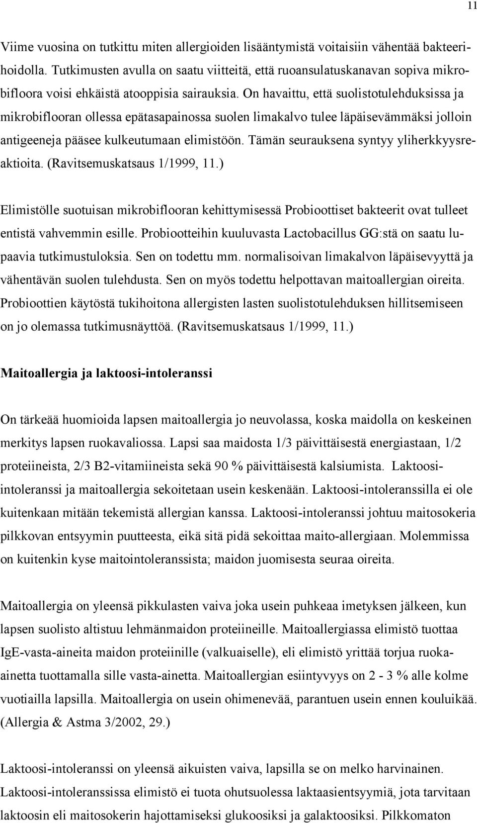 On havaittu, että suolistotulehduksissa ja mikrobiflooran ollessa epätasapainossa suolen limakalvo tulee läpäisevämmäksi jolloin antigeeneja pääsee kulkeutumaan elimistöön.