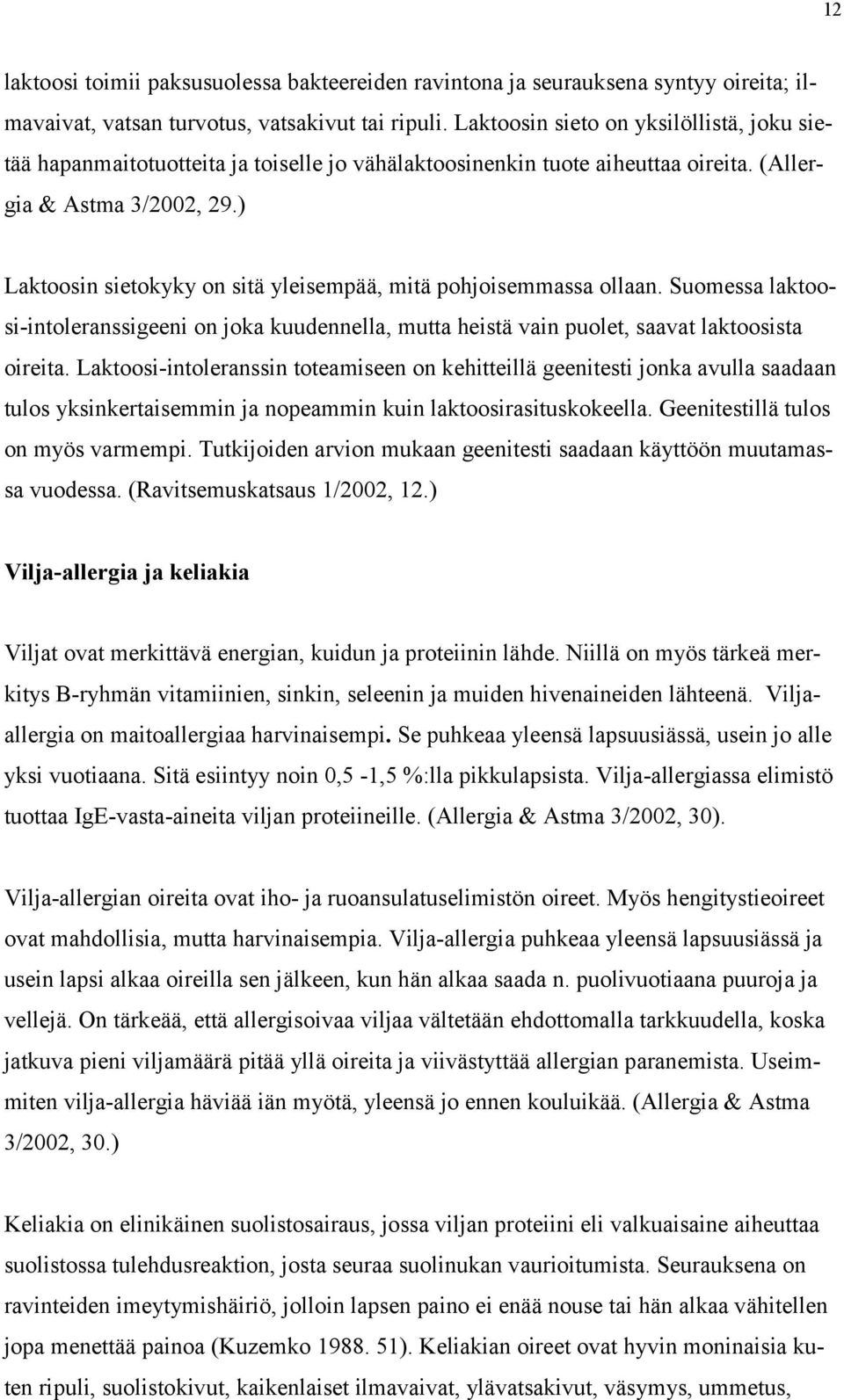 ) Laktoosin sietokyky on sitä yleisempää, mitä pohjoisemmassa ollaan. Suomessa laktoosi-intoleranssigeeni on joka kuudennella, mutta heistä vain puolet, saavat laktoosista oireita.