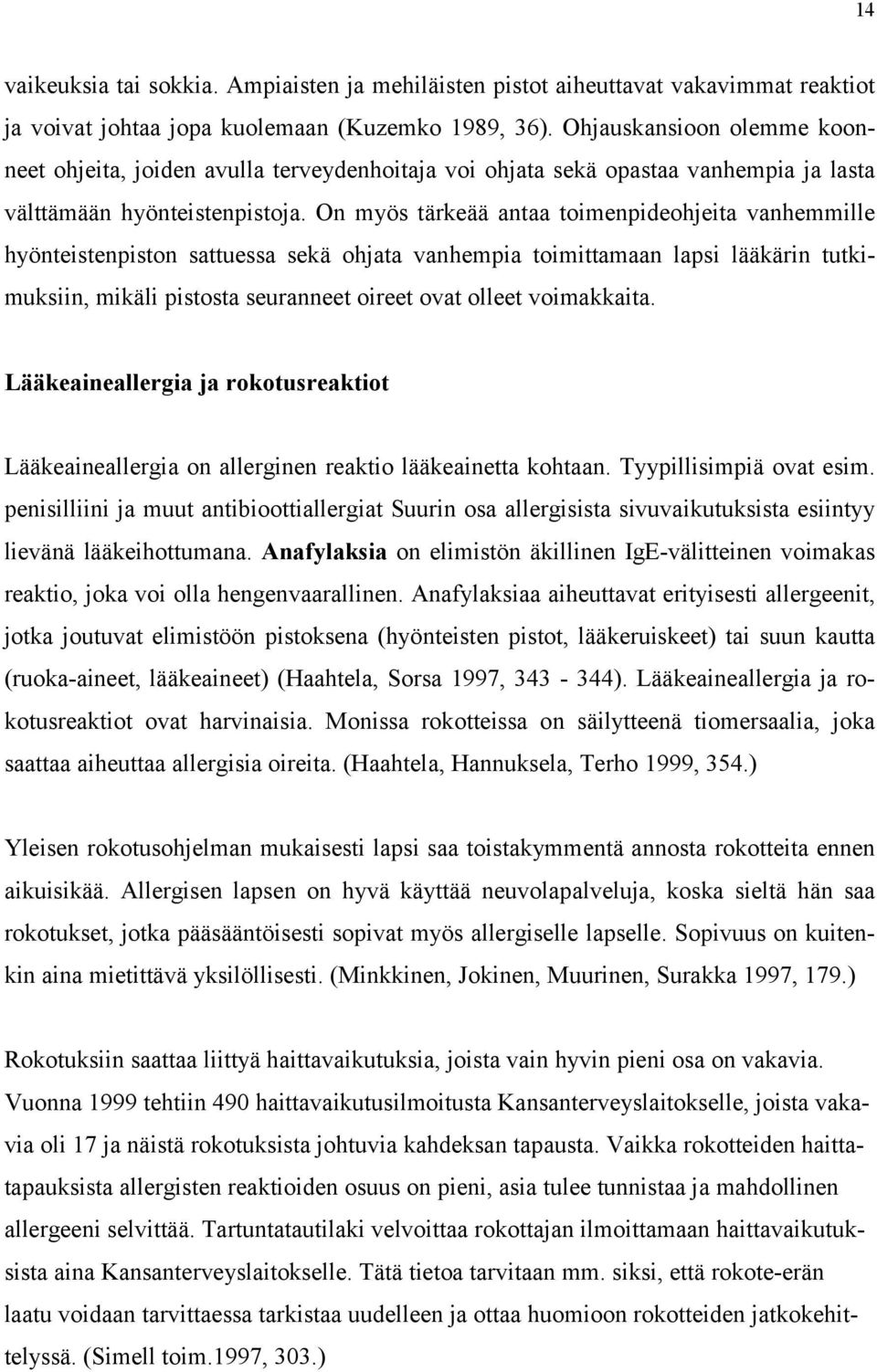 On myös tärkeää antaa toimenpideohjeita vanhemmille hyönteistenpiston sattuessa sekä ohjata vanhempia toimittamaan lapsi lääkärin tutkimuksiin, mikäli pistosta seuranneet oireet ovat olleet