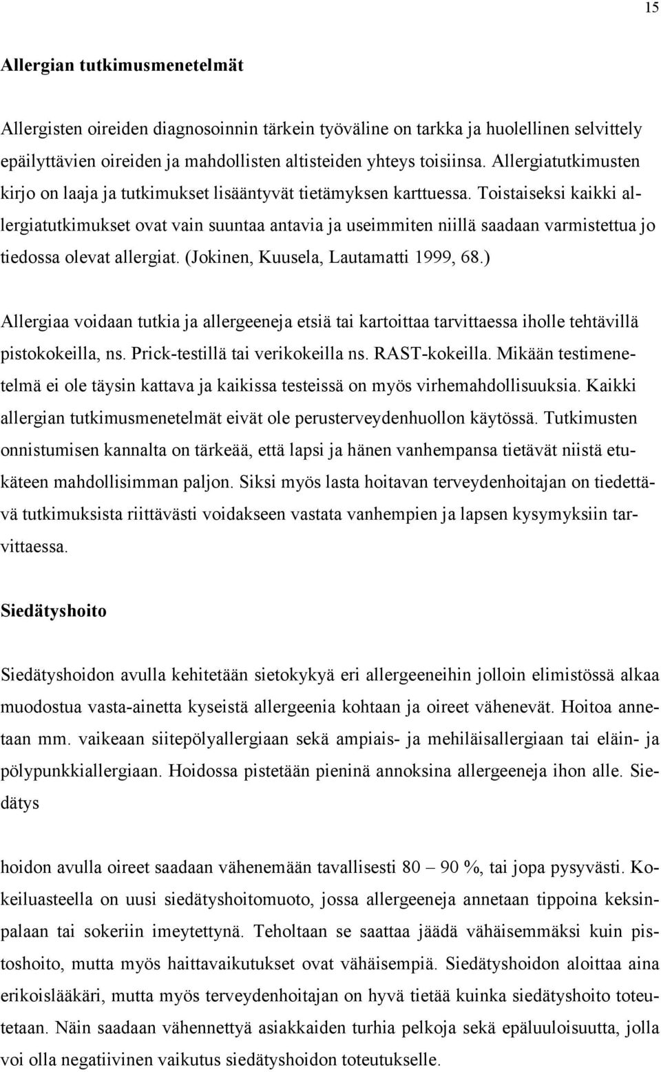 Toistaiseksi kaikki allergiatutkimukset ovat vain suuntaa antavia ja useimmiten niillä saadaan varmistettua jo tiedossa olevat allergiat. (Jokinen, Kuusela, Lautamatti 1999, 68.