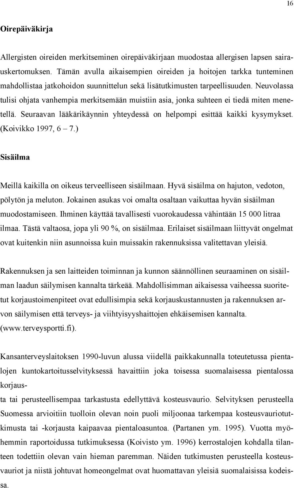 Neuvolassa tulisi ohjata vanhempia merkitsemään muistiin asia, jonka suhteen ei tiedä miten menetellä. Seuraavan lääkärikäynnin yhteydessä on helpompi esittää kaikki kysymykset. (Koivikko 1997, 6 7.