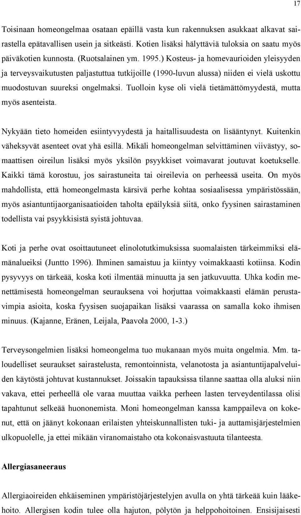 Tuolloin kyse oli vielä tietämättömyydestä, mutta myös asenteista. Nykyään tieto homeiden esiintyvyydestä ja haitallisuudesta on lisääntynyt. Kuitenkin väheksyvät asenteet ovat yhä esillä.