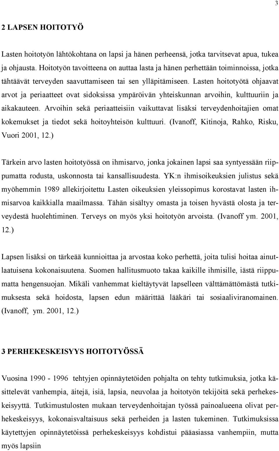 Lasten hoitotyötä ohjaavat arvot ja periaatteet ovat sidoksissa ympäröivän yhteiskunnan arvoihin, kulttuuriin ja aikakauteen.