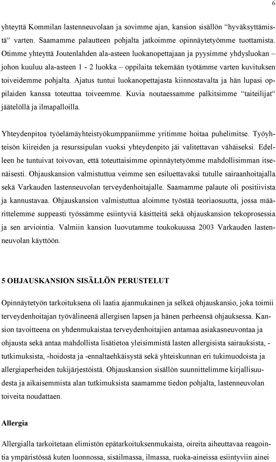 Ajatus tuntui luokanopettajasta kiinnostavalta ja hän lupasi oppilaiden kanssa toteuttaa toiveemme. Kuvia noutaessamme palkitsimme taiteilijat jäätelöllä ja ilmapalloilla.