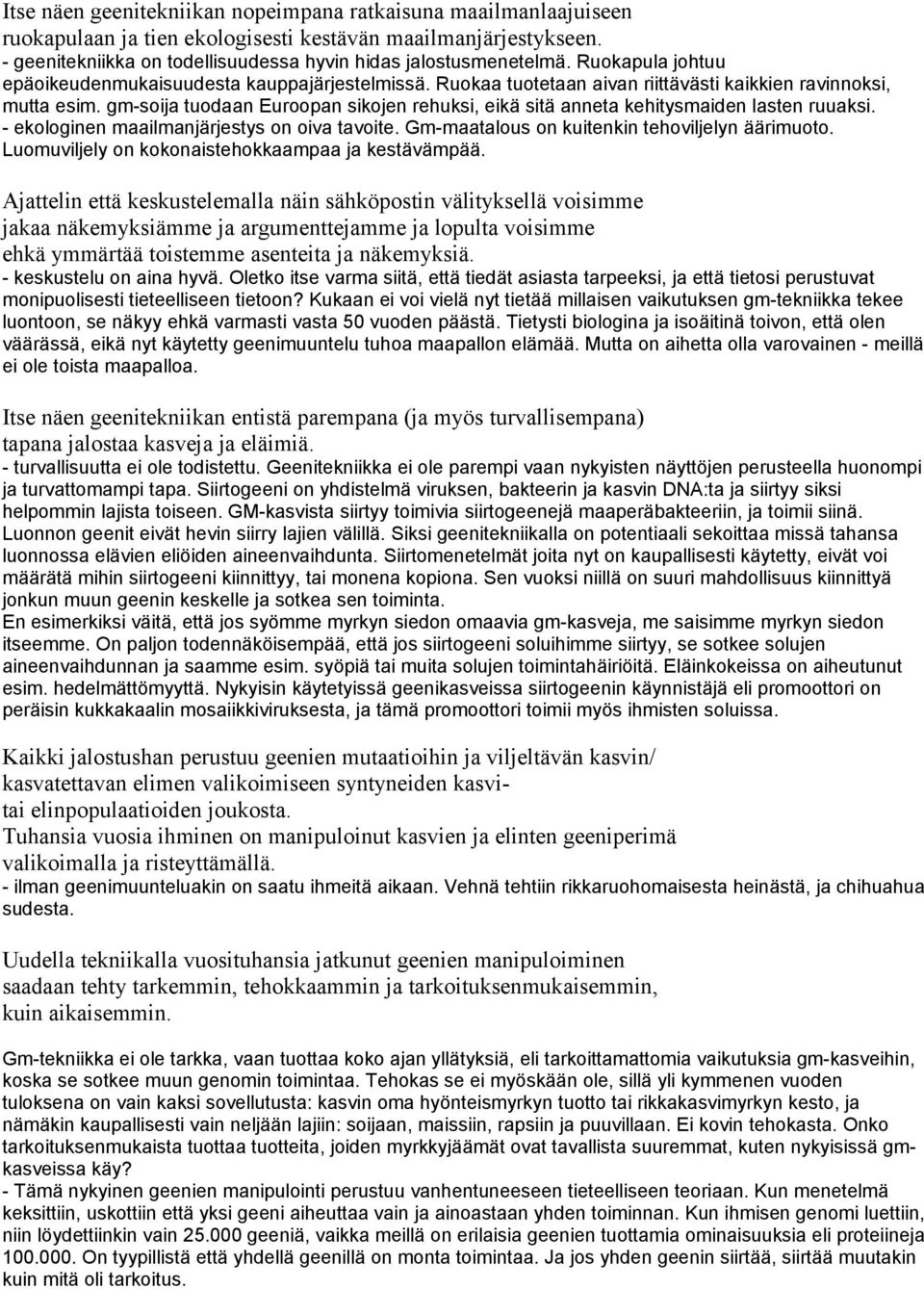 gm-soija tuodaan Euroopan sikojen rehuksi, eikä sitä anneta kehitysmaiden lasten ruuaksi. - ekologinen maailmanjärjestys on oiva tavoite. Gm-maatalous on kuitenkin tehoviljelyn äärimuoto.