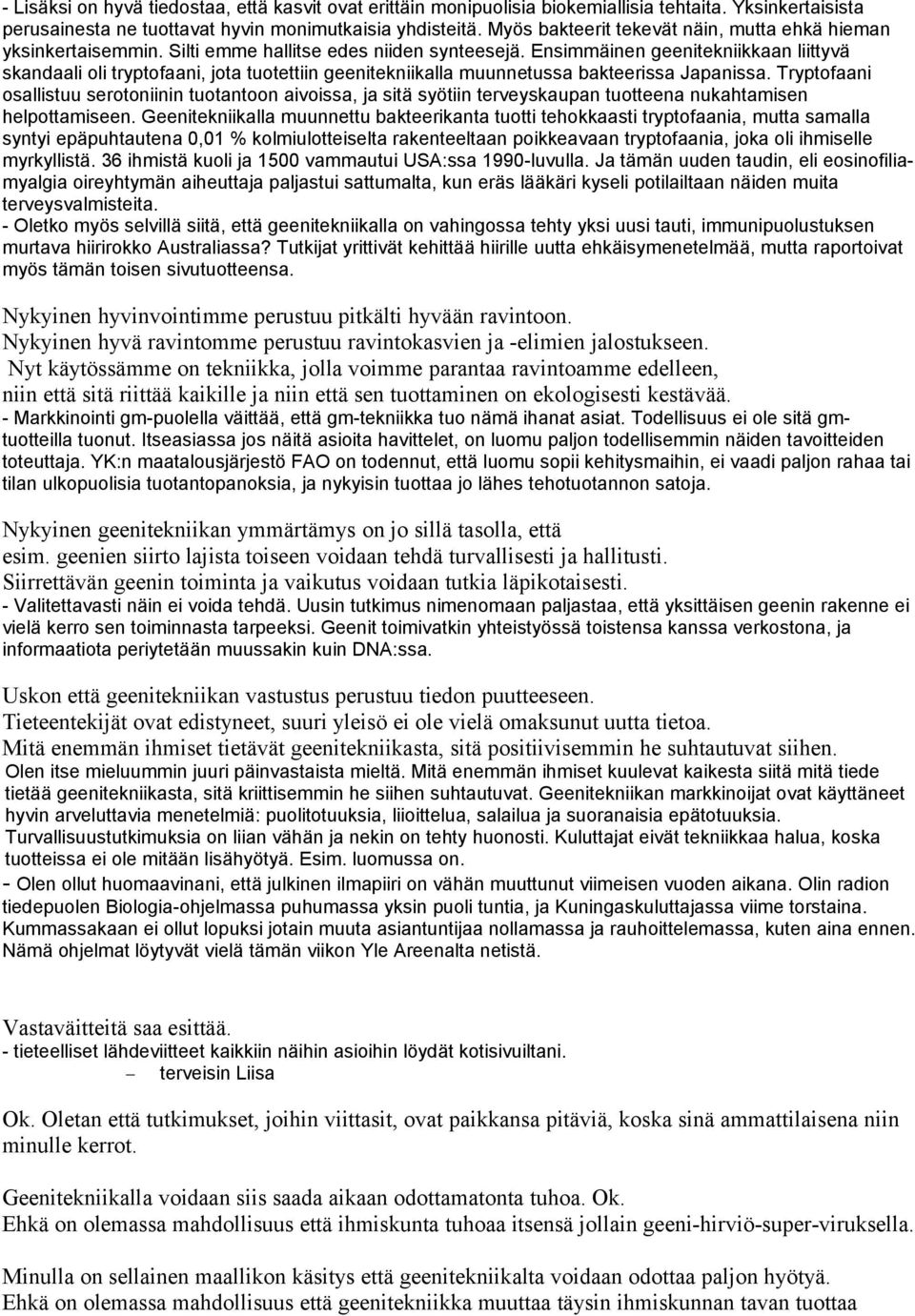 Ensimmäinen geenitekniikkaan liittyvä skandaali oli tryptofaani, jota tuotettiin geenitekniikalla muunnetussa bakteerissa Japanissa.