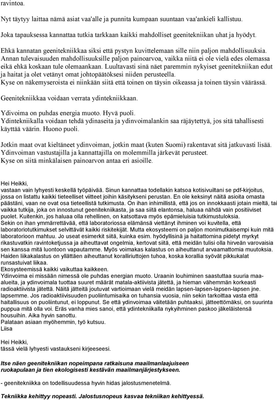 Annan tulevaisuuden mahdollisuuksille paljon painoarvoa, vaikka niitä ei ole vielä edes olemassa eikä ehkä koskaan tule olemaankaan.