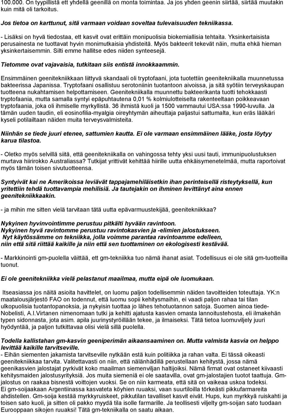 Yksinkertaisista perusainesta ne tuottavat hyvin monimutkaisia yhdisteitä. Myös bakteerit tekevät näin, mutta ehkä hieman yksinkertaisemmin. Silti emme hallitse edes niiden synteesejä.