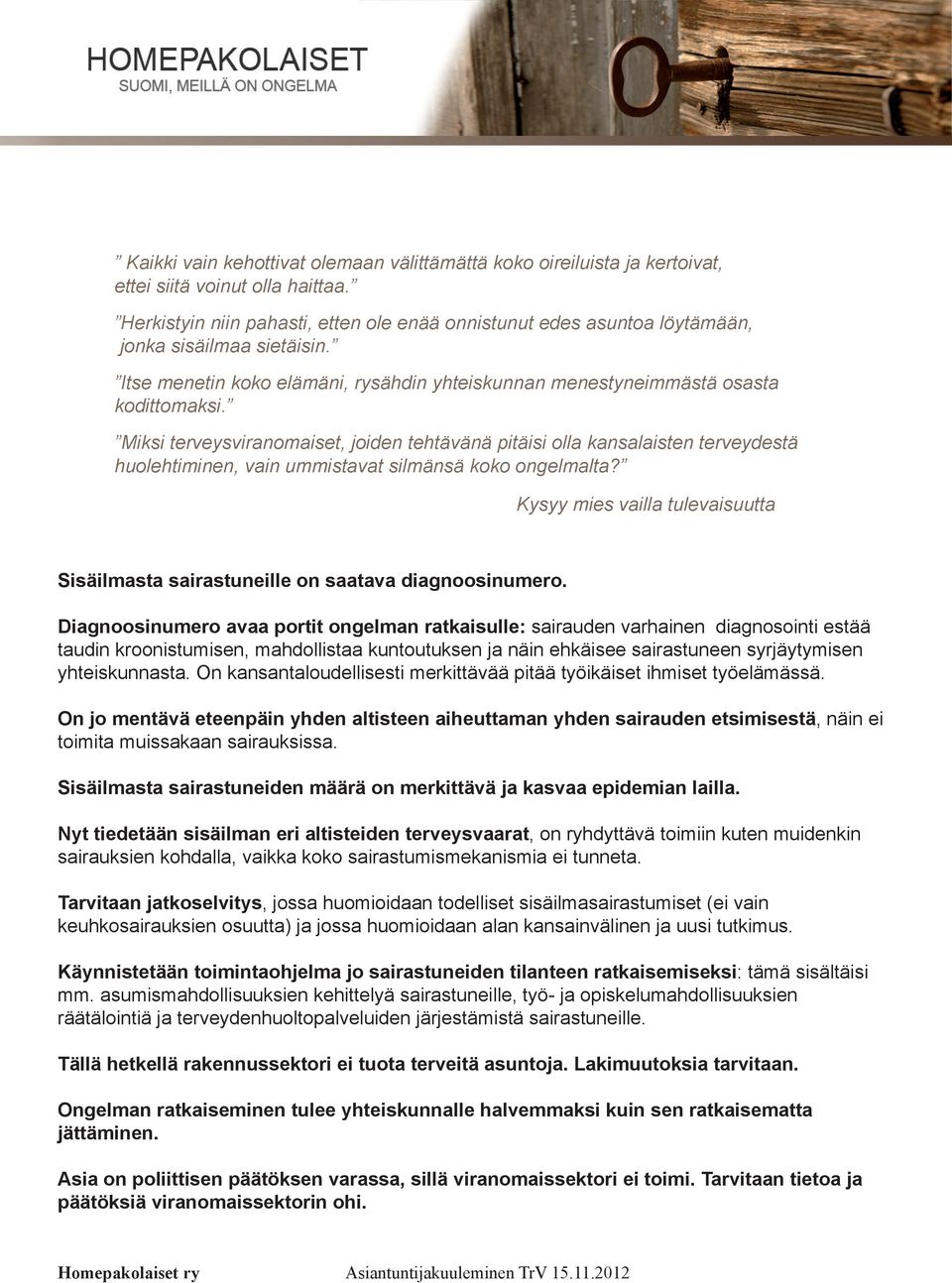 Miksi terveysviranomaiset, joiden tehtävänä pitäisi olla kansalaisten terveydestä huolehtiminen, vain ummistavat silmänsä koko ongelmalta?
