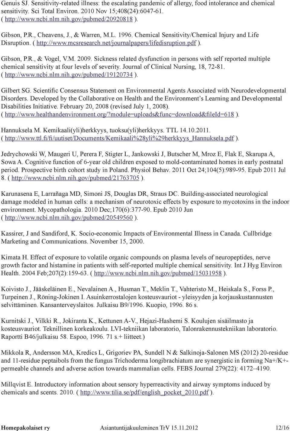 Gibson, P.R., & Vogel, V.M. 2009. Sickness related dysfunction in persons with self reported multiple chemical sensitivity at four levels of severity. Journal of Clinical Nursing, 18, 72-81.