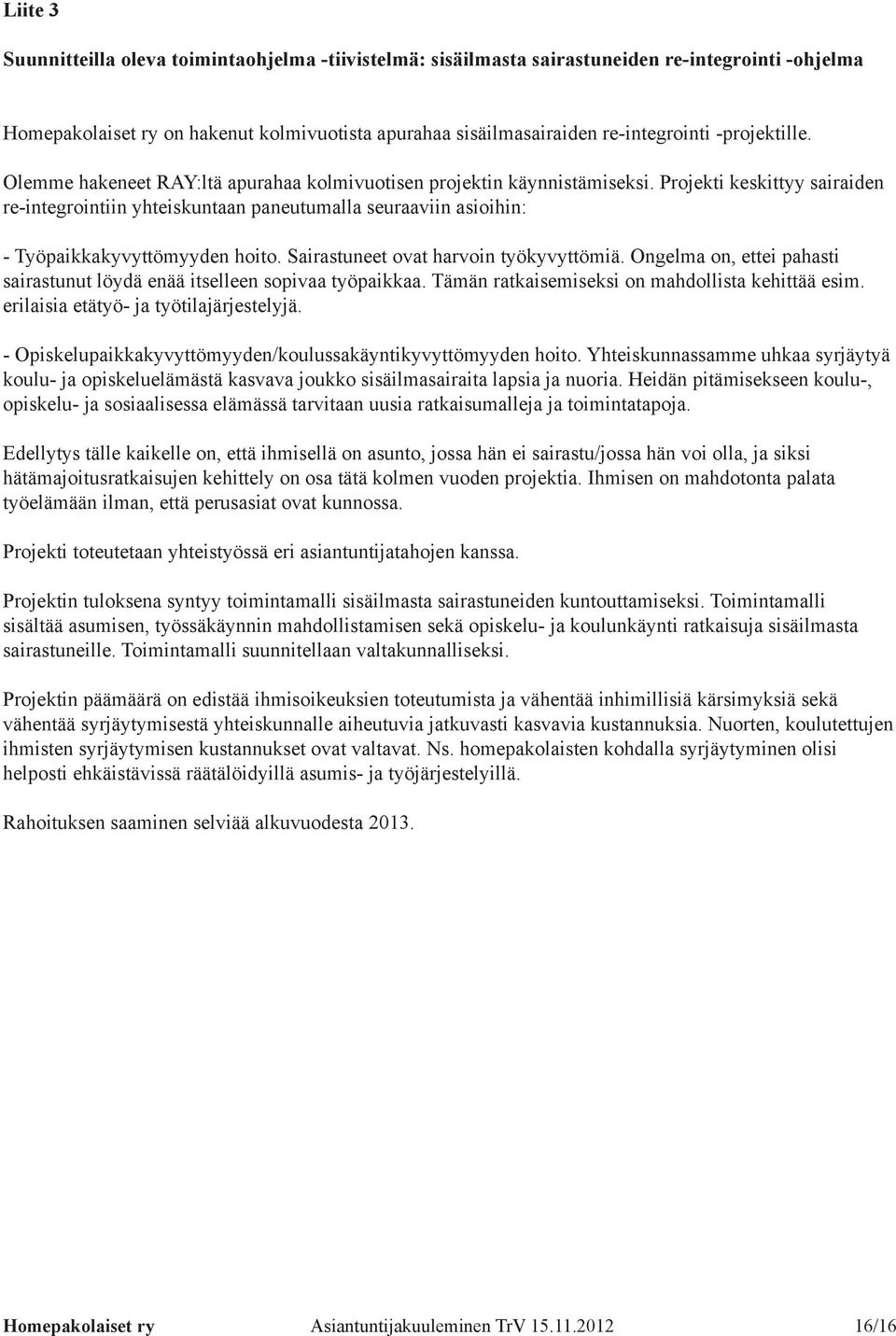 Projekti keskittyy sairaiden re-integrointiin yhteiskuntaan paneutumalla seuraaviin asioihin: - Työpaikkakyvyttömyyden hoito. Sairastuneet ovat harvoin työkyvyttömiä.