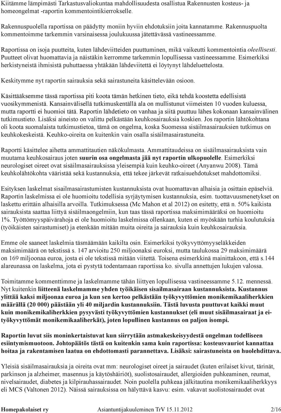 Raportissa on isoja puutteita, kuten lähdeviitteiden puuttuminen, mikä vaikeutti kommentointia oleellisesti. Puutteet olivat huomattavia ja näistäkin kerromme tarkemmin lopullisessa vastineessamme.