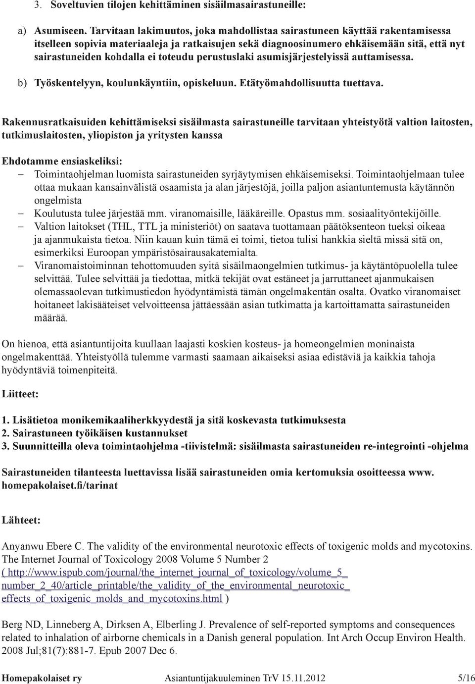 toteudu perustuslaki asumisjärjestelyissä auttamisessa. b) Työskentelyyn, koulunkäyntiin, opiskeluun. Etätyömahdollisuutta tuettava.