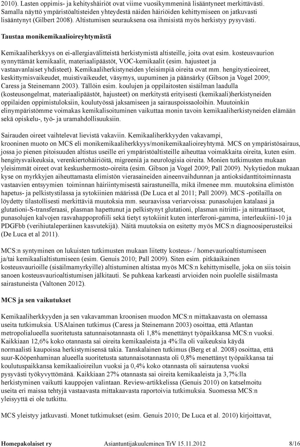 Taustaa monikemikaalioireyhtymästä Kemikaaliherkkyys on ei-allergiavälitteistä herkistymistä altisteille, joita ovat esim.