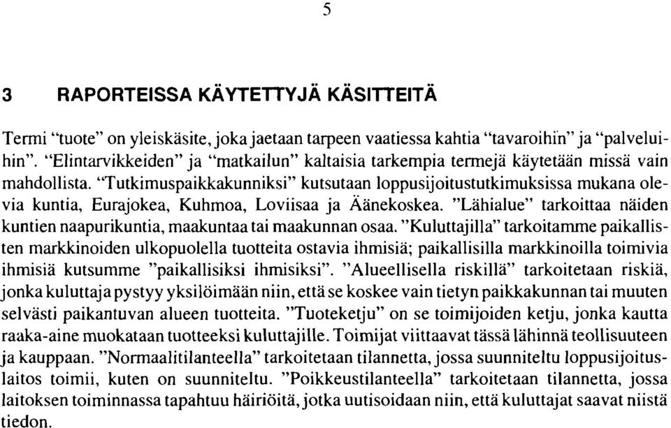 "Tutkimuspaikkakunniksi" kutsutaan loppusijoitustutkimuksissa mukana olevia kuntia, Eurajokea, Kuhmoa, Loviisaa ja Äänekoskea.