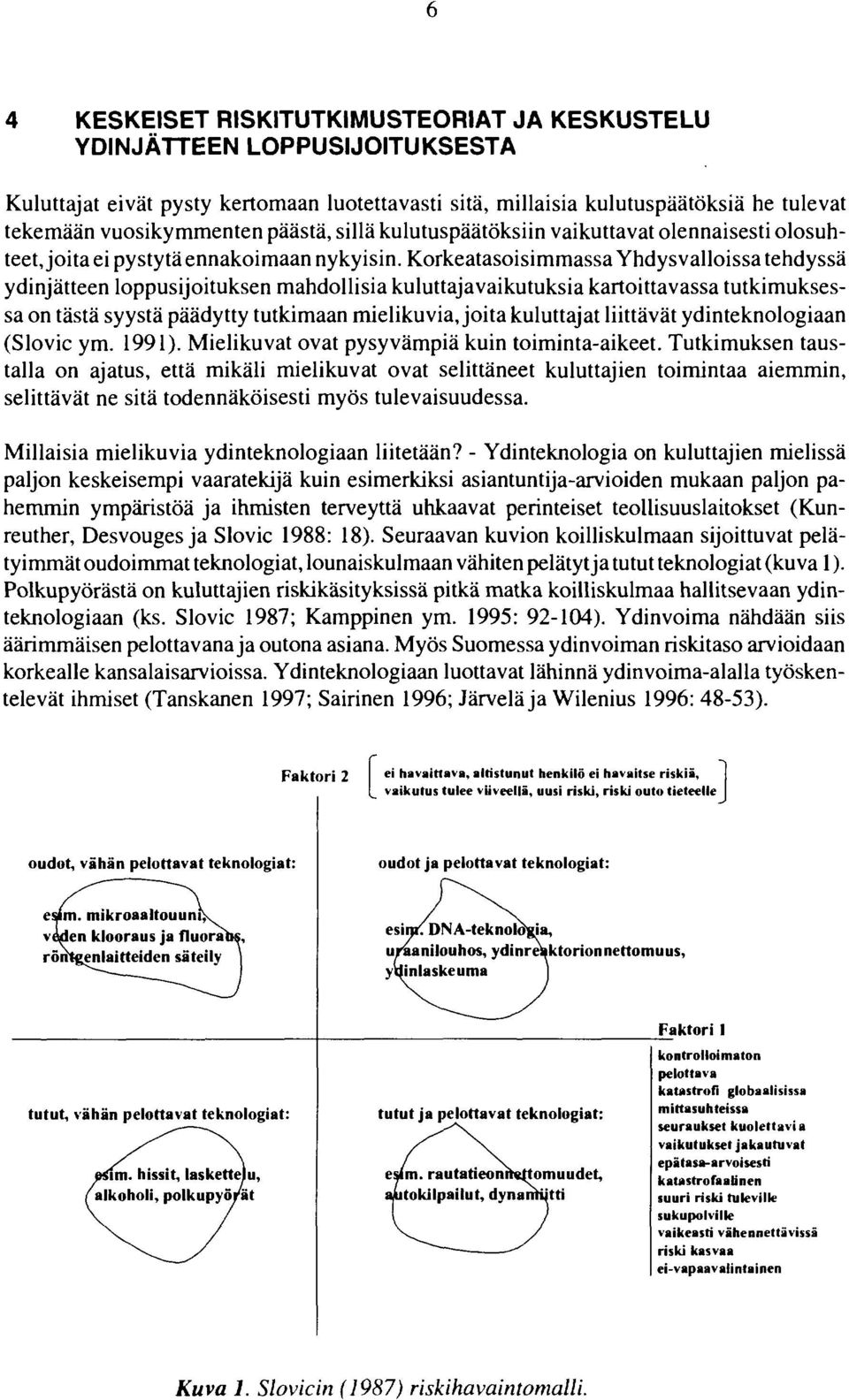 Korkeatasoisimmassa Yhdysvalloissa tehdyssä ydinjätteen loppusijoituksen mahdollisia kuluttajavaikutuksia kartoittavassa tutkimuksessa on tästä syystä päädytty tutkimaan mielikuvia, joita kuluttajat