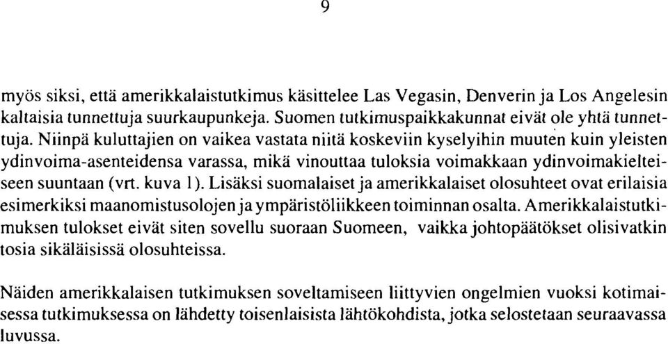 Lisäksi suomalaiset ja amerikkalaiset olosuhteet ovat erilaisia esimerkiksi maanomistusolojen ja ympäristöliikkeen toiminnan osalta.