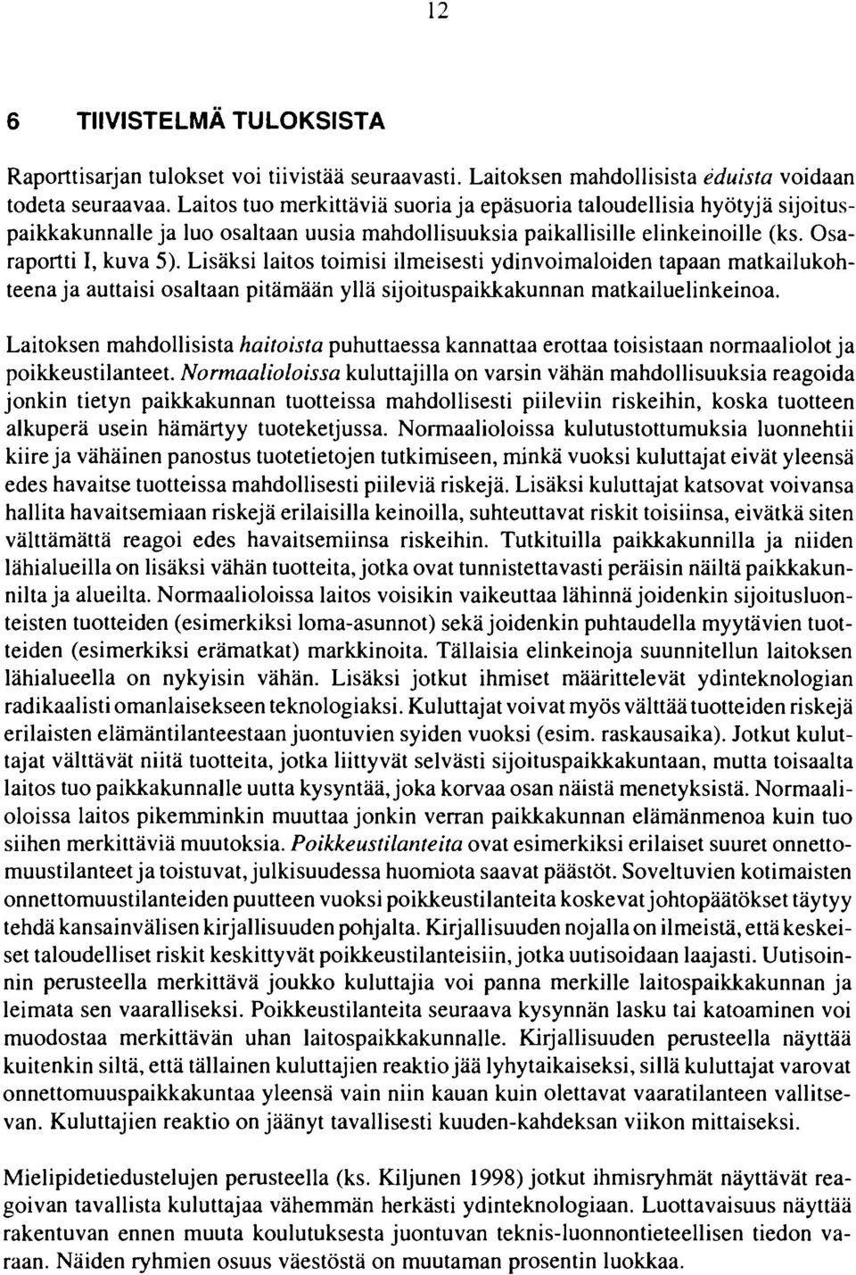 Lisäksi laitos toimisi ilmeisesti ydinvoimaloiden tapaan matkailukohteena ja auttaisi osaltaan pitämään yllä sijoituspaikkakunnan matkailuelinkeinoa.