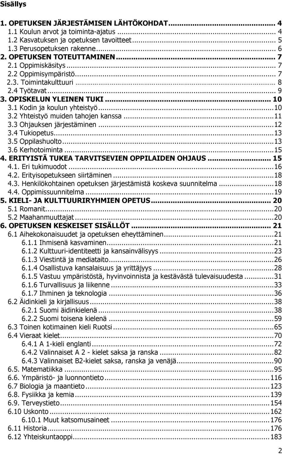 ..11 3.3 Ohjauksen järjestäminen...12 3.4 Tukiopetus...13 3.5 huolto...13 3.6 Kerhotoiminta...15 4. ERITYISTÄ TUKEA TARVITSEVIEN OPPILAIDEN OHJAUS... 15 4.1. Eri tukimuodot...16 4.2. Erityisopetukseen siirtäminen.