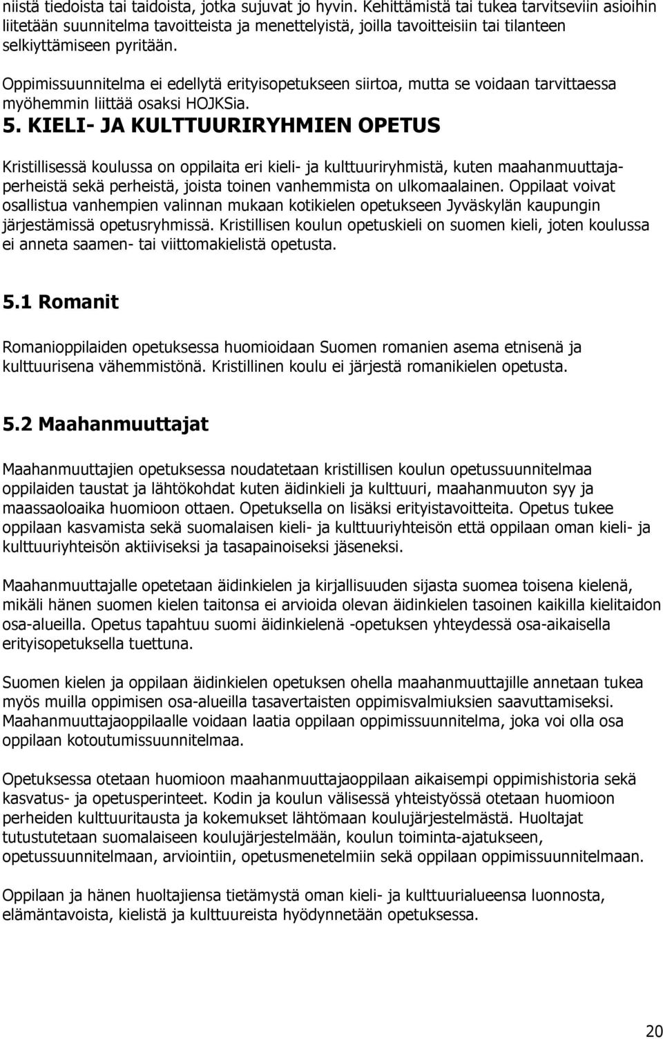 Oppimissuunnitelma ei edellytä erityisopetukseen siirtoa, mutta se voidaan tarvittaessa myöhemmin liittää osaksi HOJKSia. 5.