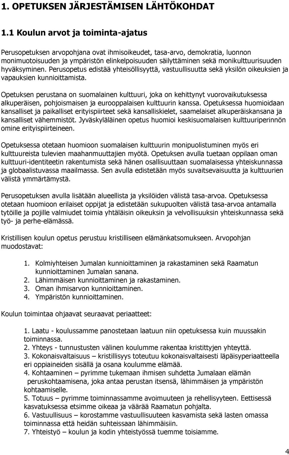 hyväksyminen. Perusopetus edistää yhteisöllisyyttä, vastuullisuutta sekä yksilön oikeuksien ja vapauksien kunnioittamista.