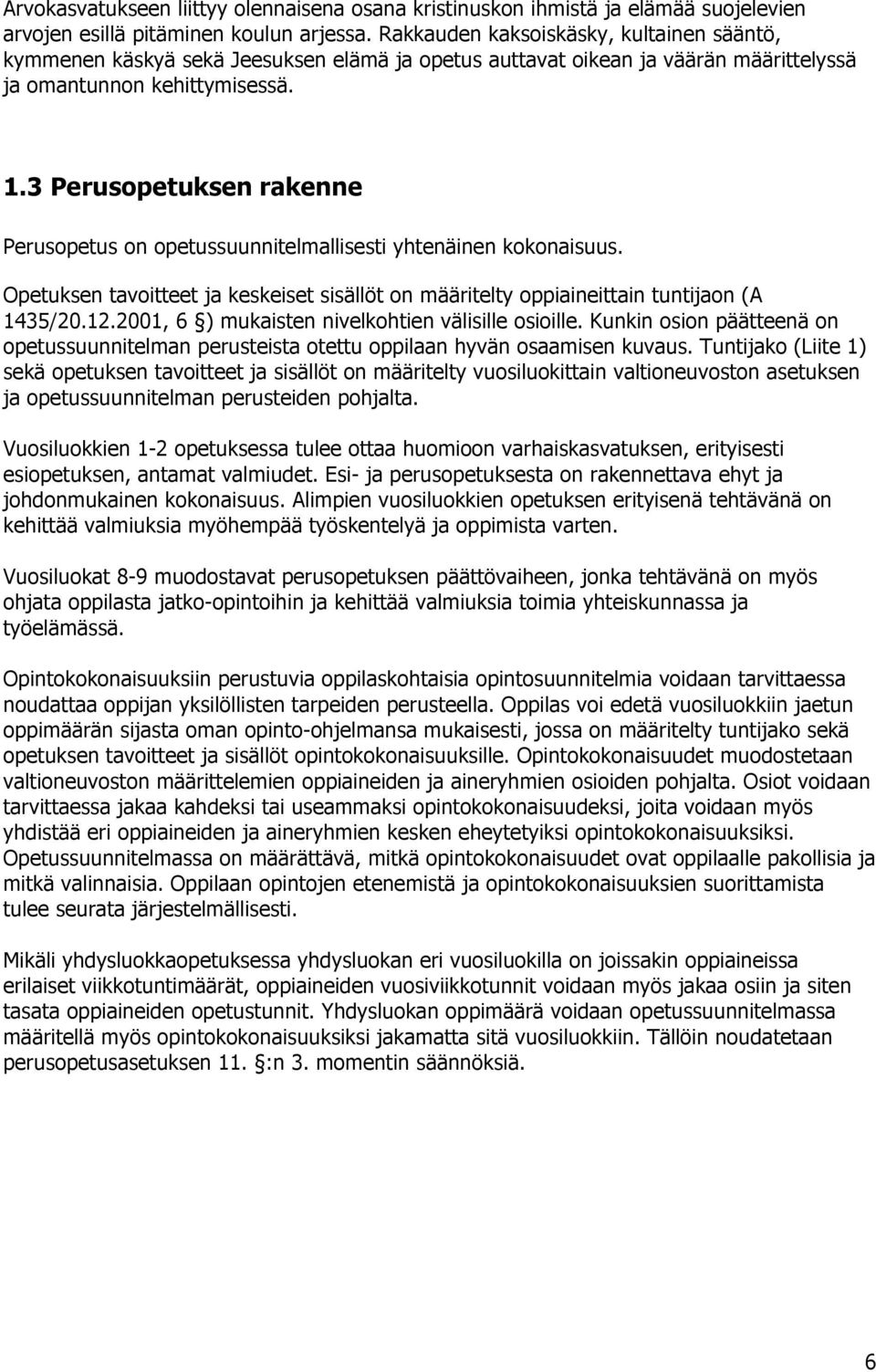 3 Perusopetuksen rakenne Perusopetus on opetussuunnitelmallisesti yhtenäinen kokonaisuus. Opetuksen tavoitteet ja keskeiset sisällöt on määritelty oppiaineittain tuntijaon (A 1435/20.12.