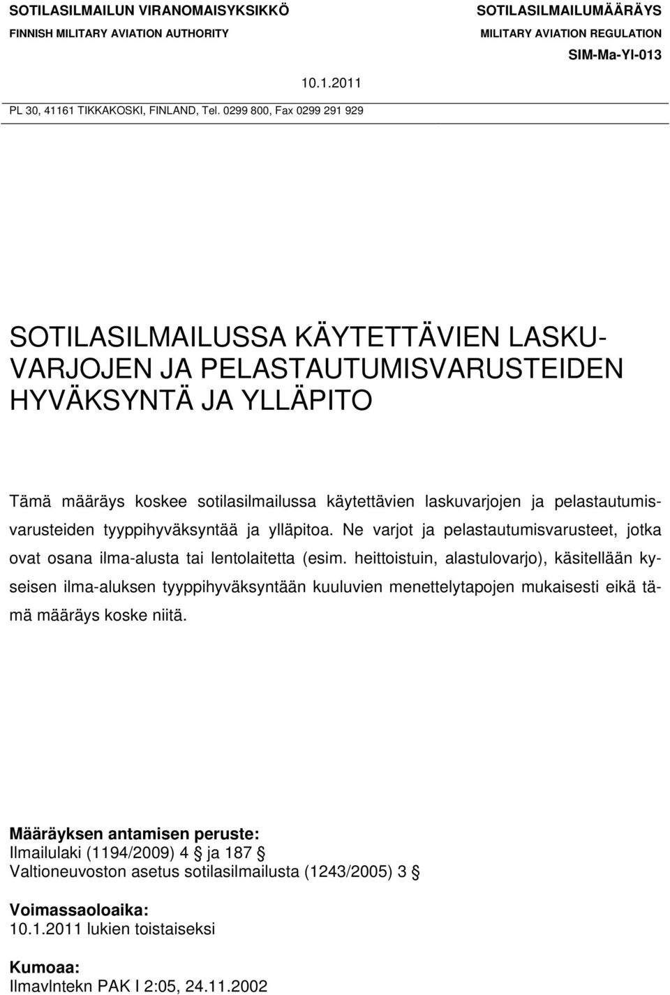 pelastautumisvarusteiden tyyppihyväksyntää ja ylläpitoa. Ne varjot ja pelastautumisvarusteet, jotka ovat osana ilma-alusta tai lentolaitetta (esim.