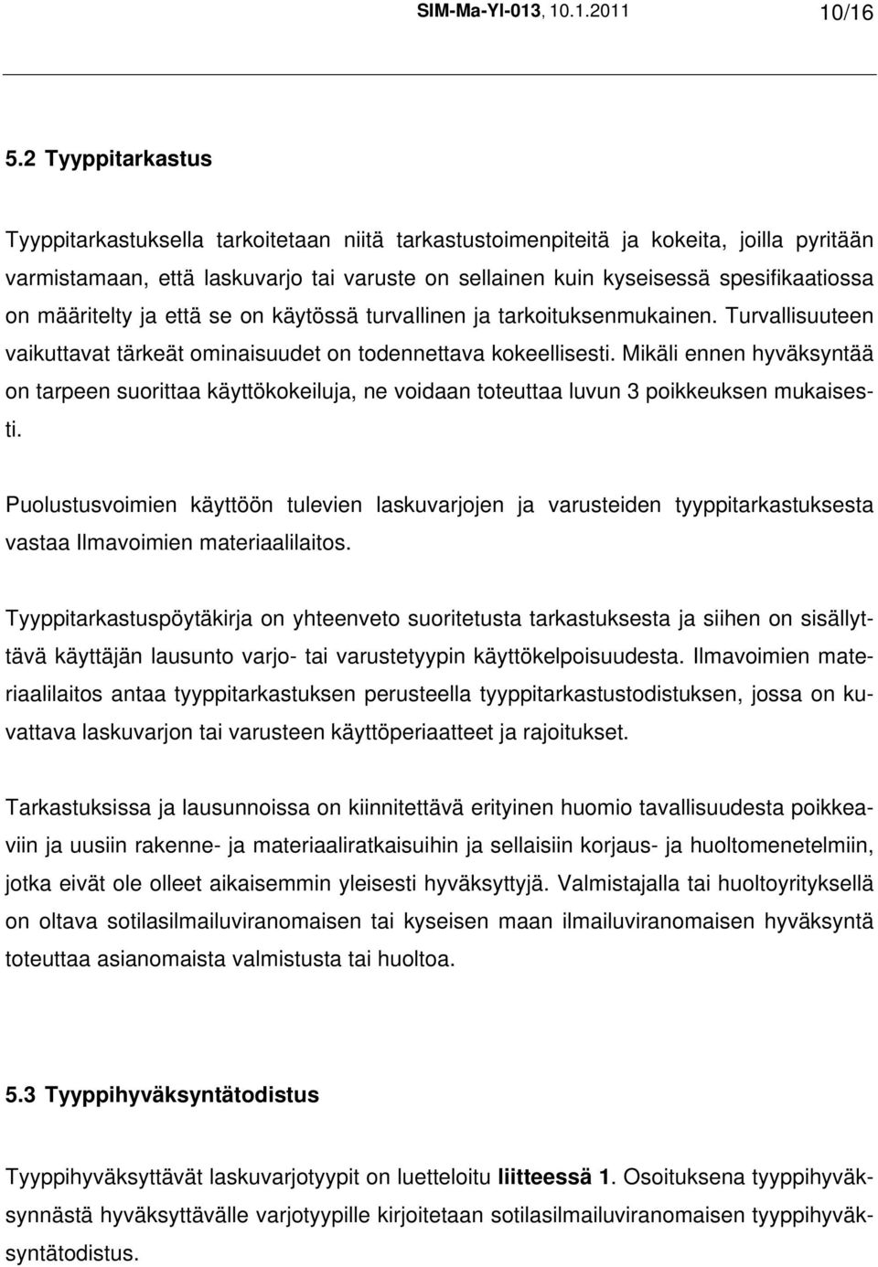 määritelty ja että se on käytössä turvallinen ja tarkoituksenmukainen. Turvallisuuteen vaikuttavat tärkeät ominaisuudet on todennettava kokeellisesti.