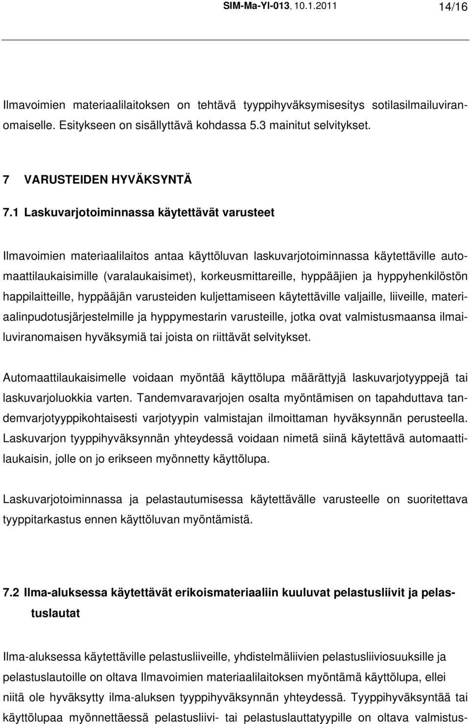 1 Laskuvarjotoiminnassa käytettävät varusteet Ilmavoimien materiaalilaitos antaa käyttöluvan laskuvarjotoiminnassa käytettäville automaattilaukaisimille (varalaukaisimet), korkeusmittareille,