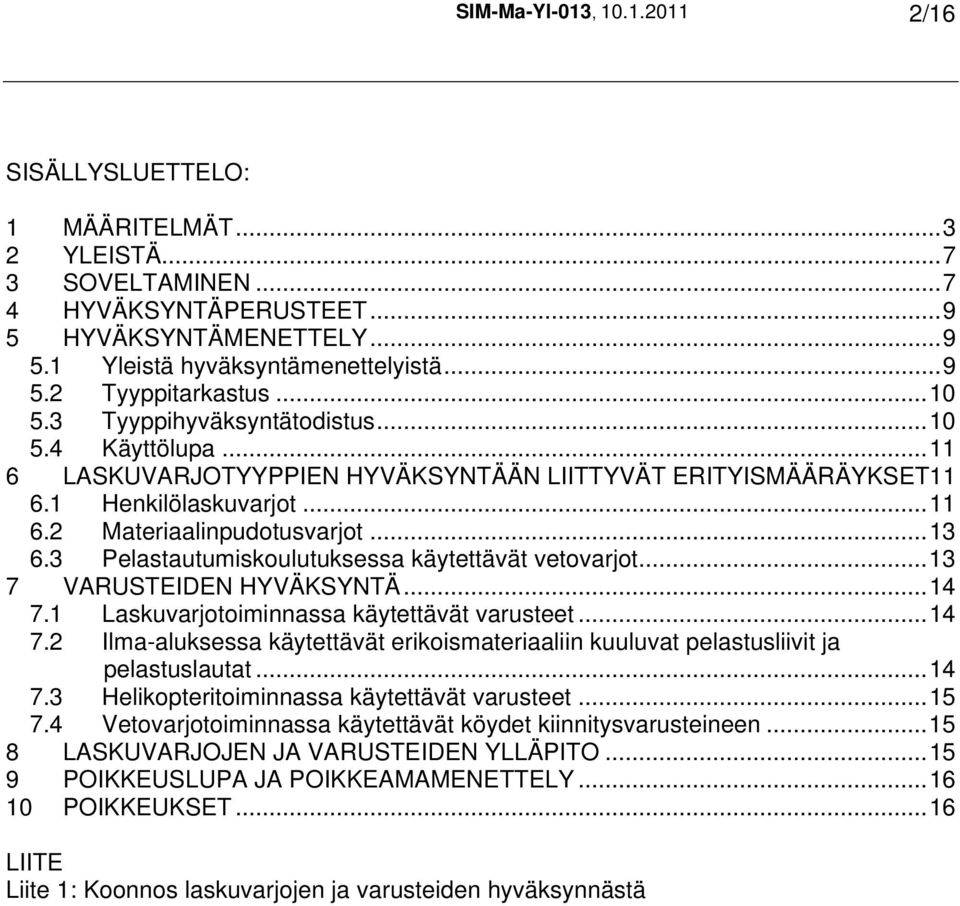 3 Pelastautumiskoulutuksessa käytettävät vetovarjot...13 7 VARUSTEIDEN HYVÄKSYNTÄ...14 7.1 Laskuvarjotoiminnassa käytettävät varusteet...14 7.2 Ilma-aluksessa käytettävät erikoismateriaaliin kuuluvat pelastusliivit ja pelastuslautat.