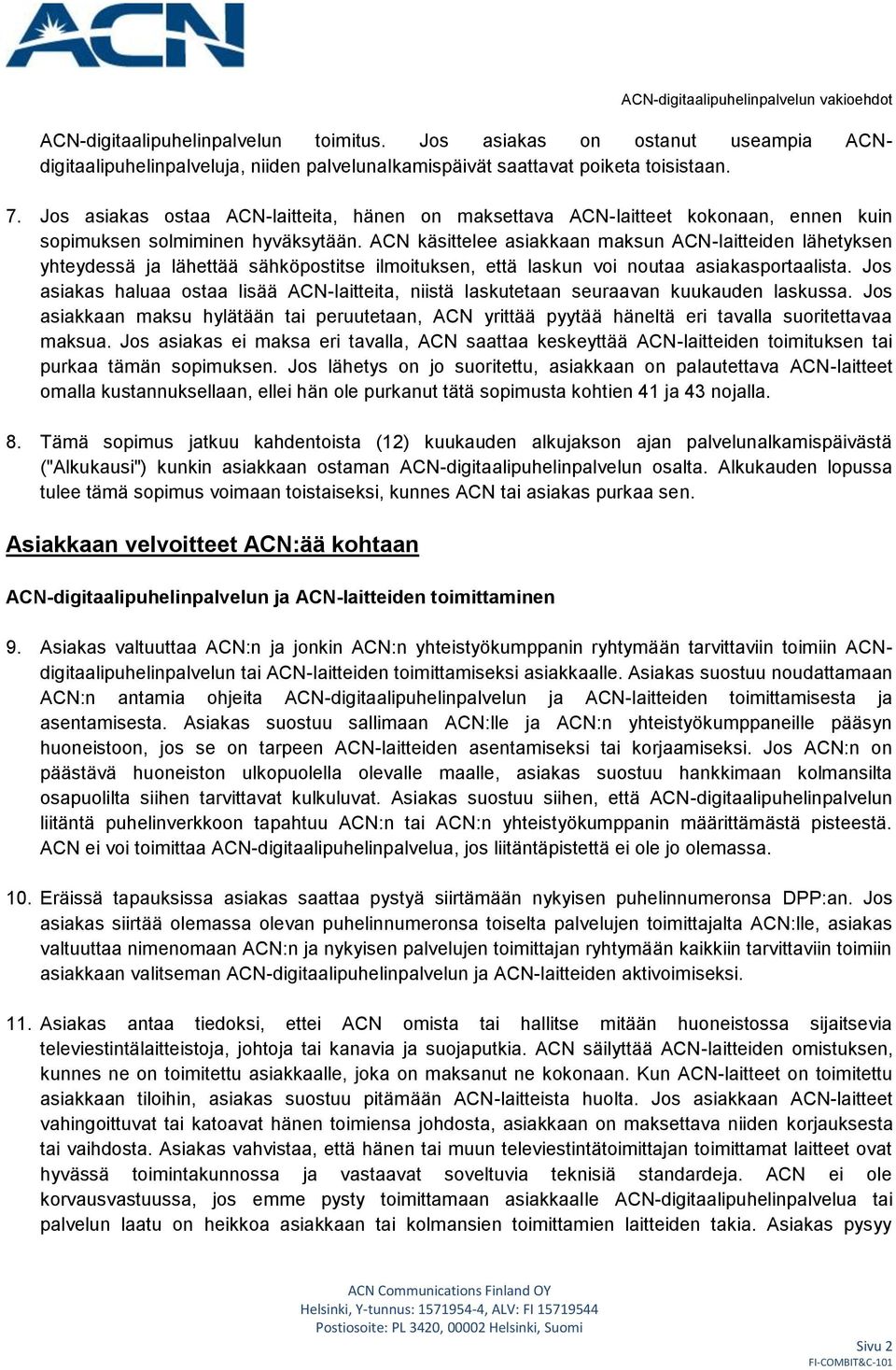 ACN käsittelee asiakkaan maksun ACN-laitteiden lähetyksen yhteydessä ja lähettää sähköpostitse ilmoituksen, että laskun voi noutaa asiakasportaalista.