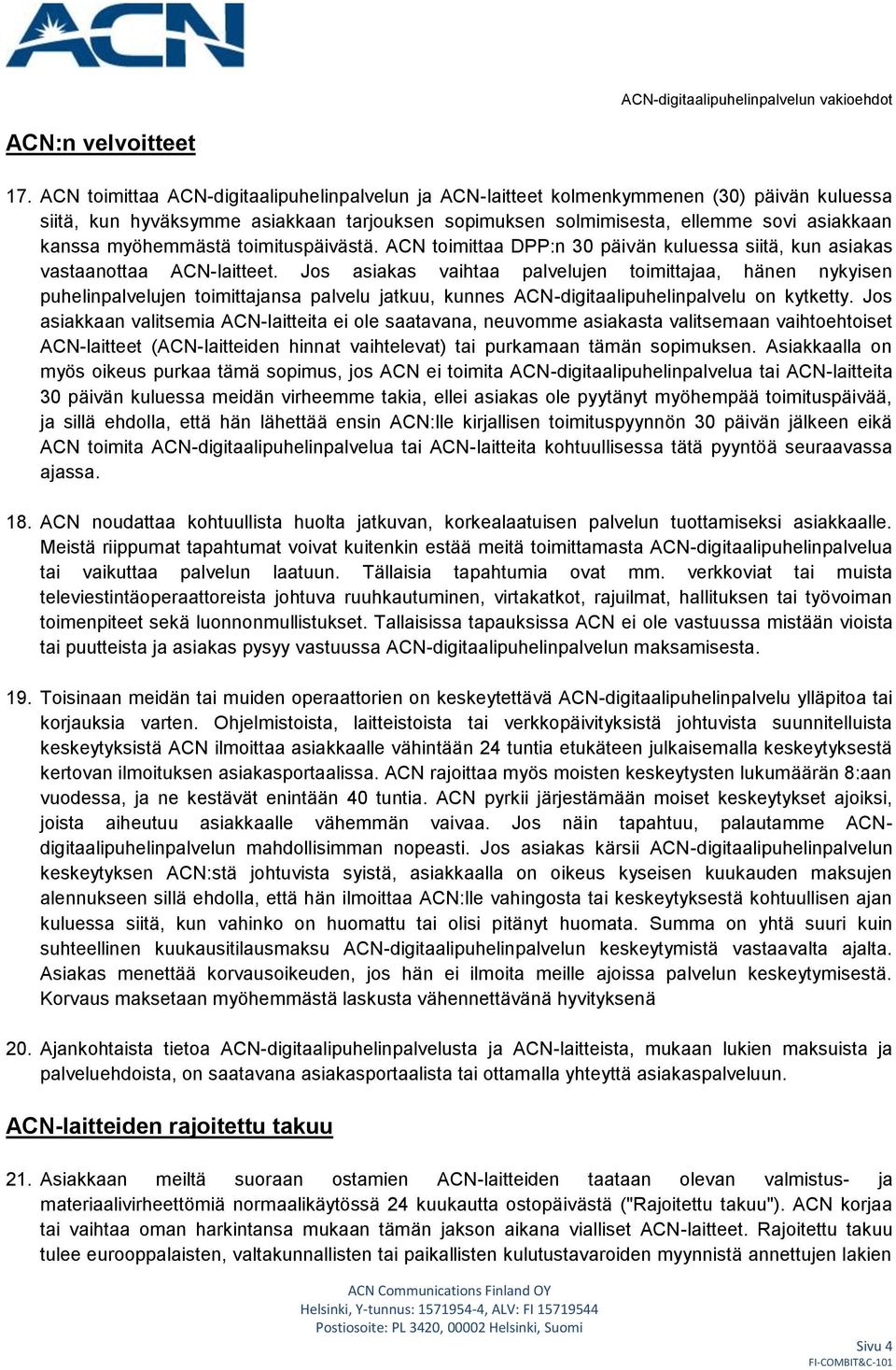 myöhemmästä toimituspäivästä. ACN toimittaa DPP:n 30 päivän kuluessa siitä, kun asiakas vastaanottaa ACN-laitteet.