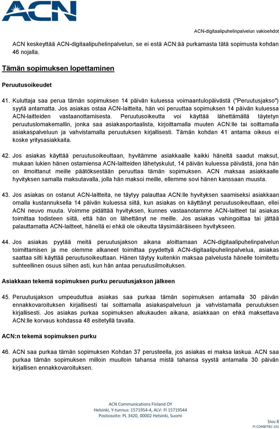 Jos asiakas ostaa ACN-laitteita, hän voi peruuttaa sopimuksen 14 päivän kuluessa ACN-laitteiden vastaanottamisesta.