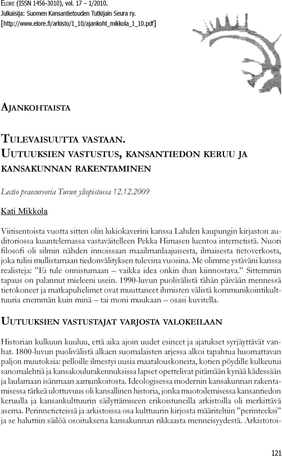 12.2009 Kati Mikkola Viitisentoista vuotta sitten olin lukiokaverini kanssa Lahden kaupungin kirjaston auditoriossa kuuntelemassa vastaväitelleen Pekka Himasen luentoa internetistä.