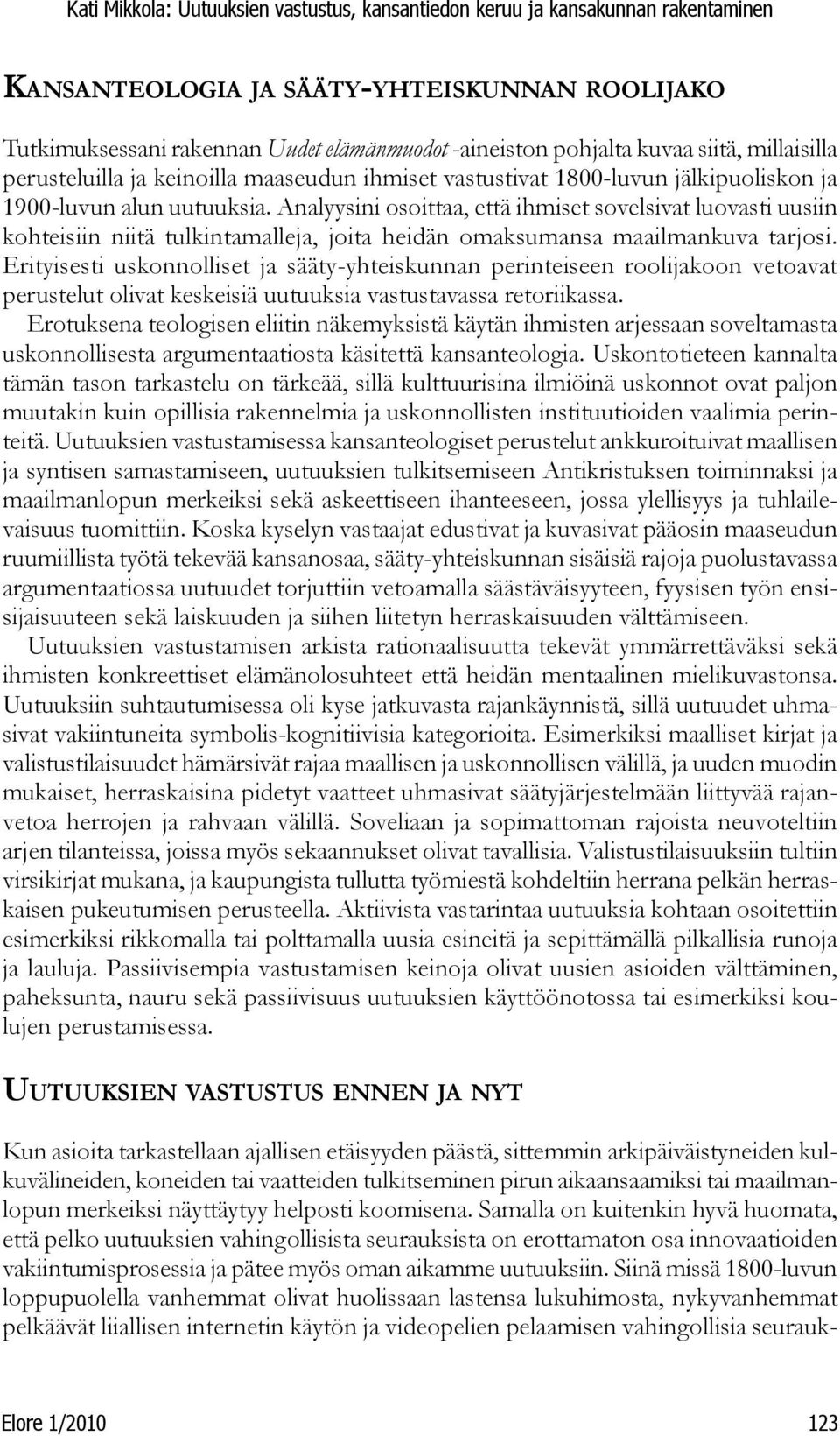 Erityisesti uskonnolliset ja sääty-yhteiskunnan perinteiseen roolijakoon vetoavat perustelut olivat keskeisiä uutuuksia vastustavassa retoriikassa.