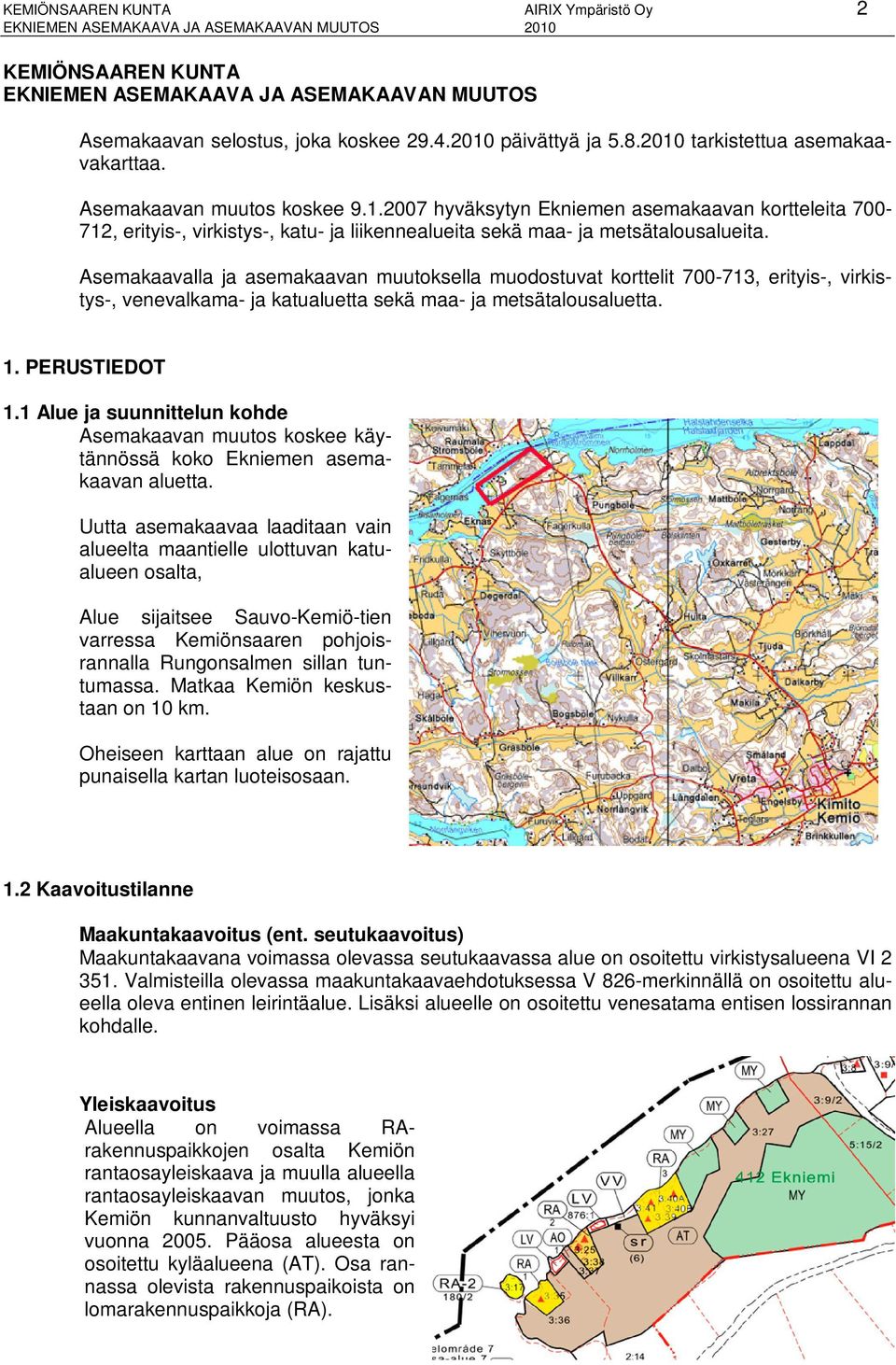 Asemakaavalla ja asemakaavan muutoksella muodostuvat korttelit 700-713, erityis-, virkistys-, venevalkama- ja katualuetta sekä maa- ja metsätalousaluetta. 1. PERUSTIEDOT 1.