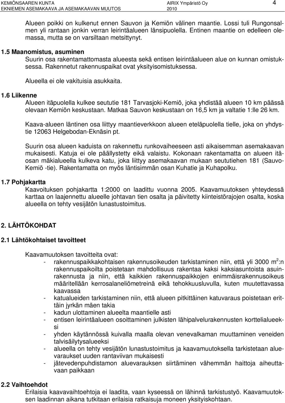 Rakennetut rakennuspaikat ovat yksityisomistuksessa. Alueella ei ole vakituisia asukkaita. 1.