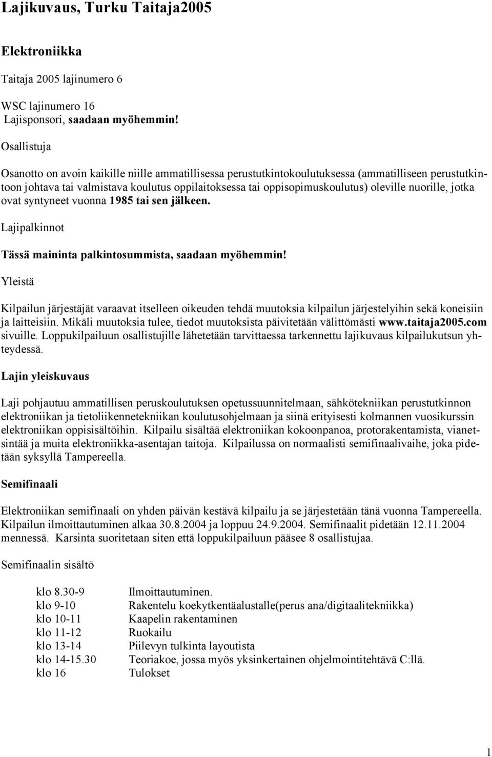 oleville nuorille, jotka ovat syntyneet vuonna 1985 tai sen jälkeen. Lajipalkinnot Tässä maininta palkintosummista, saadaan myöhemmin!