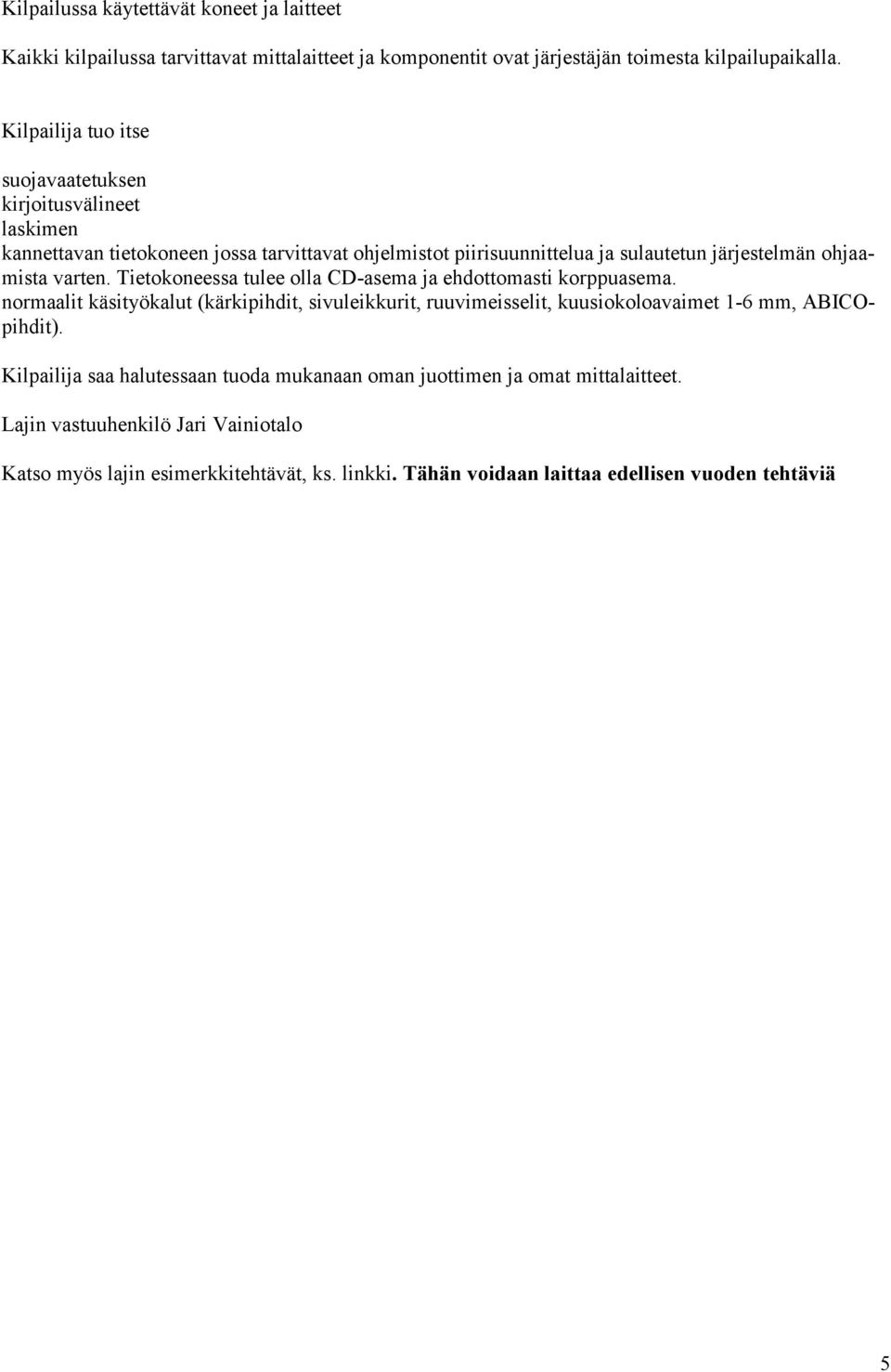 varten. Tietokoneessa tulee olla CD-asema ja ehdottomasti korppuasema. normaalit käsityökalut (kärkipihdit, sivuleikkurit, ruuvimeisselit, kuusiokoloavaimet 1-6 mm, ABICOpihdit).