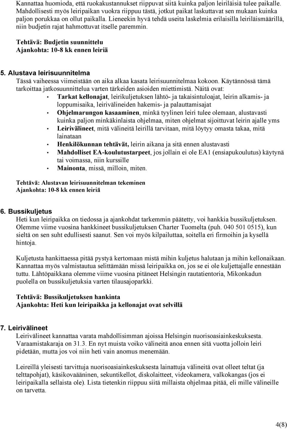 Lieneekin hyvä tehdä useita laskelmia erilaisilla leiriläismäärillä, niin budjetin rajat hahmottuvat itselle paremmin. Tehtävä: Budjetin suunnittelu Ajankohta: 10-8 kk ennen leiriä 5.