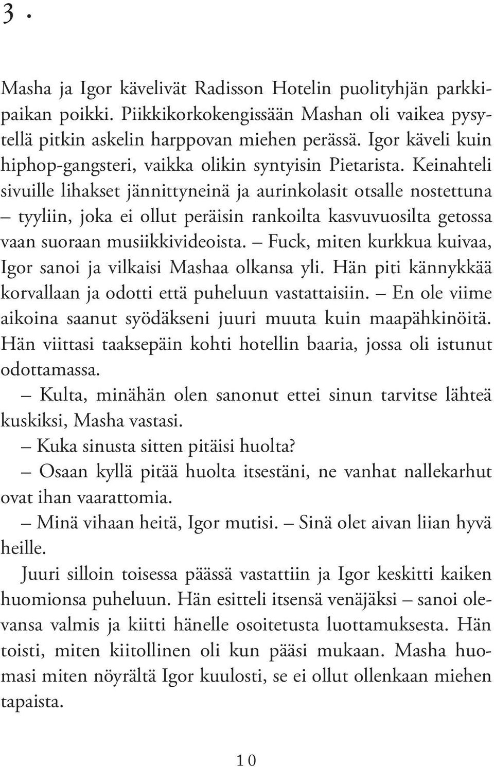 Keinahteli sivuille lihakset jännittyneinä ja aurinkolasit otsalle nostettuna tyyliin, joka ei ollut peräisin rankoilta kasvuvuosilta getossa vaan suoraan musiikkivideoista.