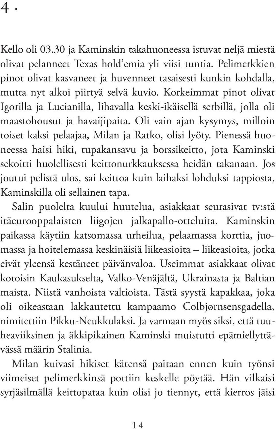 Korkeimmat pinot olivat Igorilla ja Lucianilla, lihavalla keski-ikäisellä serbillä, jolla oli maastohousut ja havaijipaita.