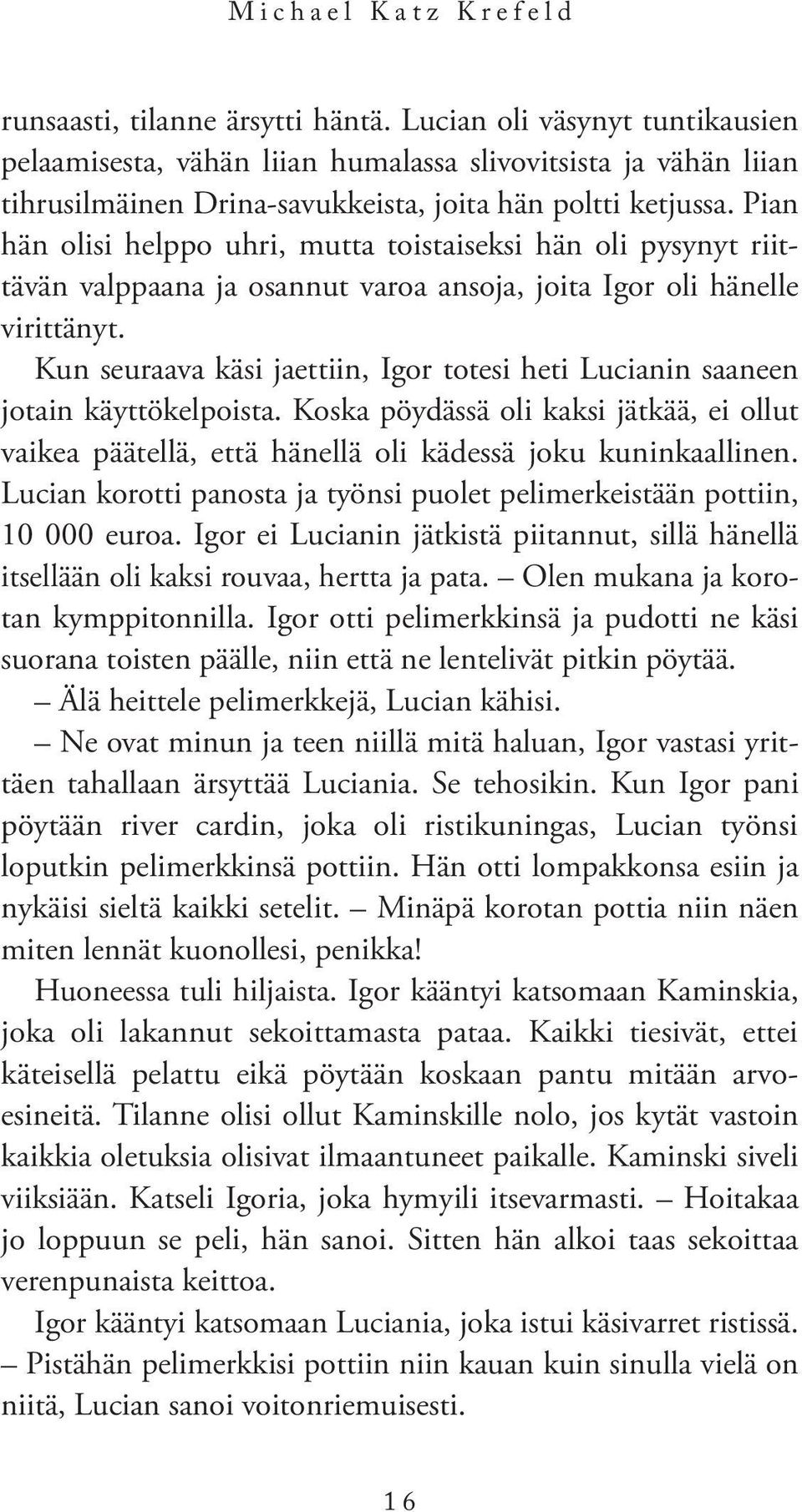 Pian hän olisi helppo uhri, mutta toistaiseksi hän oli pysynyt riittävän valppaana ja osannut varoa ansoja, joita Igor oli hänelle virittänyt.