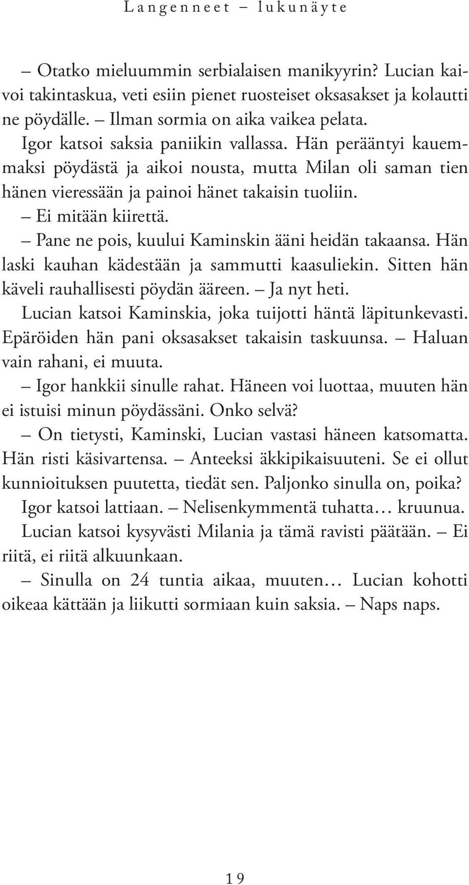 Pane ne pois, kuului Kaminskin ääni heidän takaansa. Hän laski kauhan kädestään ja sammutti kaasuliekin. Sitten hän käveli rauhallisesti pöydän ääreen. Ja nyt heti.