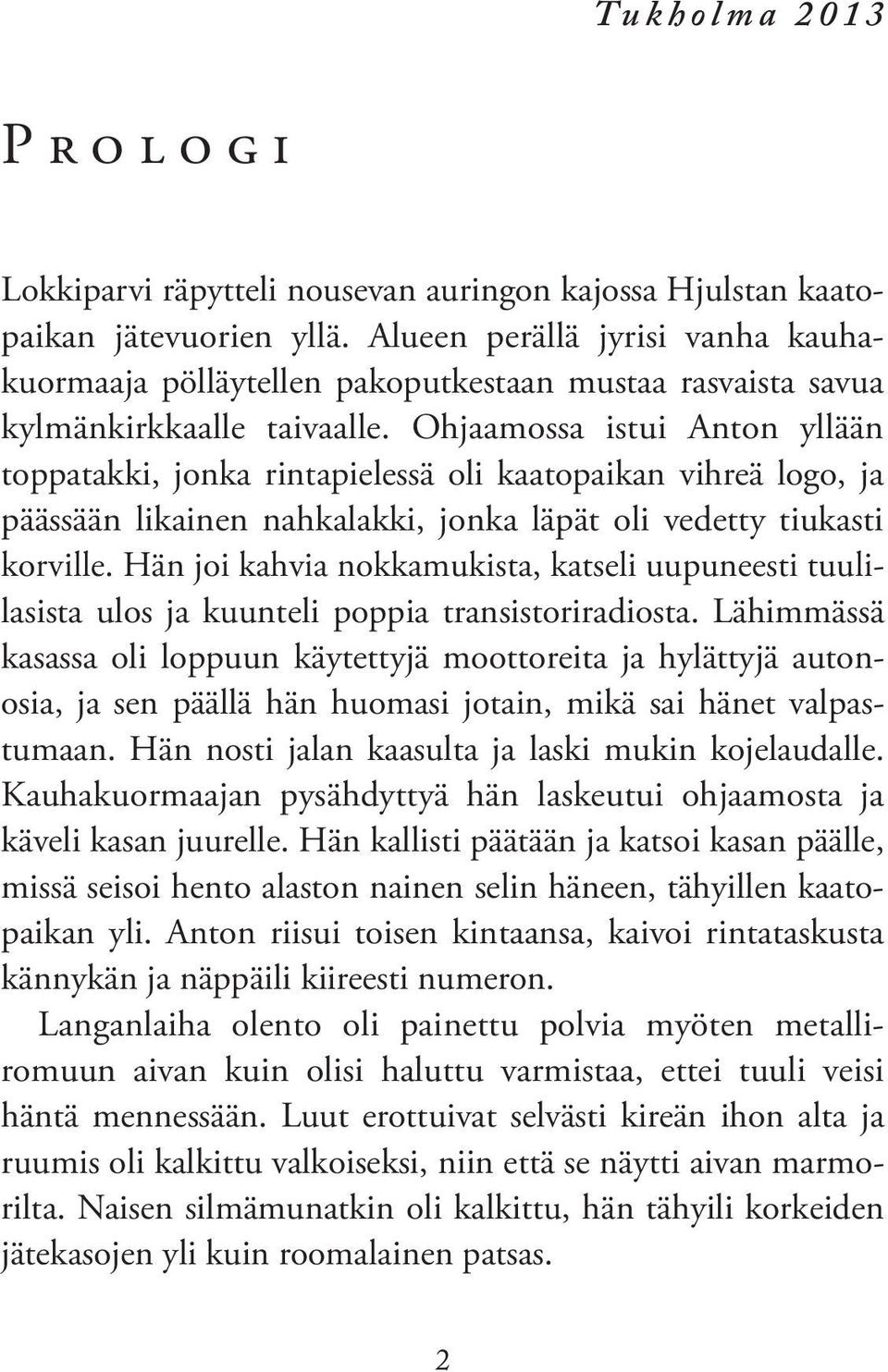 Ohjaamossa istui Anton yllään toppatakki, jonka rintapielessä oli kaatopaikan vihreä logo, ja päässään likainen nahkalakki, jonka läpät oli vedetty tiukasti korville.