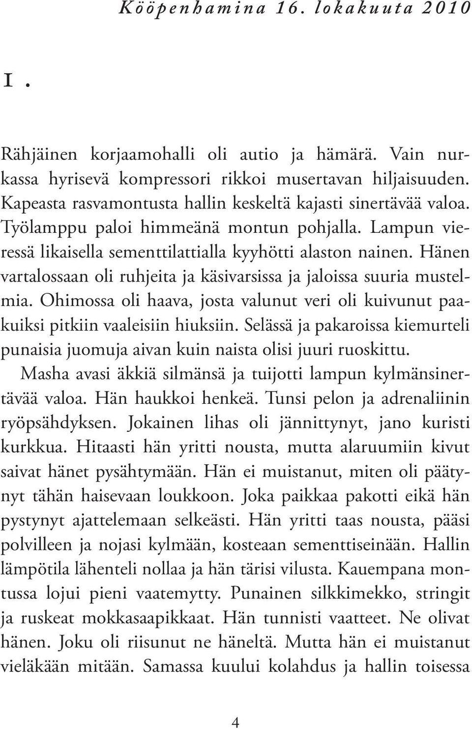 Hänen vartalossaan oli ruhjeita ja käsivarsissa ja jaloissa suuria mustelmia. Ohimossa oli haava, josta valunut veri oli kuivunut paakuiksi pitkiin vaaleisiin hiuksiin.