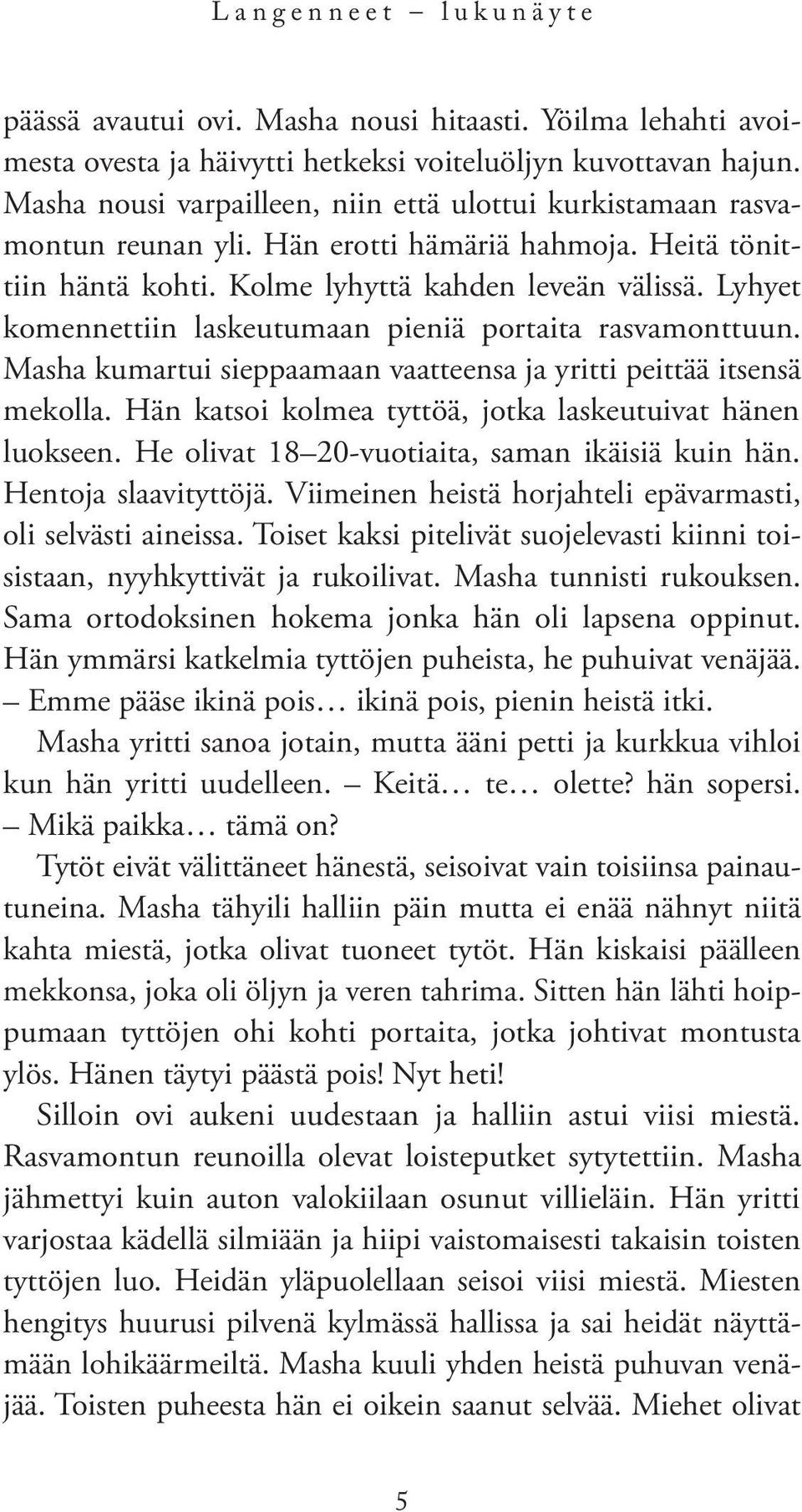 Lyhyet komennettiin laskeutumaan pieniä portaita rasvamonttuun. Masha kumartui sieppaamaan vaatteensa ja yritti peittää itsensä mekolla. Hän katsoi kolmea tyttöä, jotka laskeutuivat hänen luokseen.