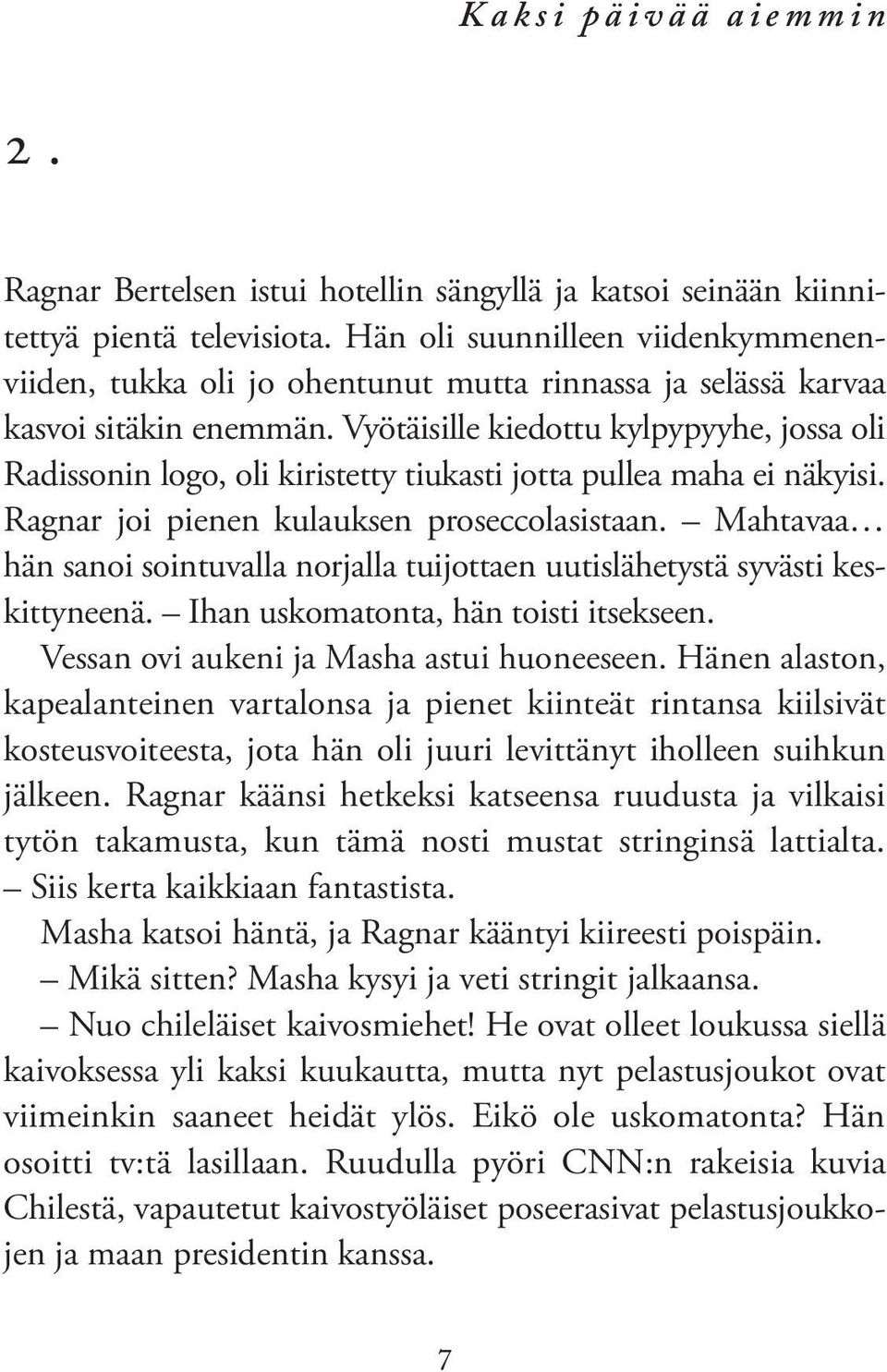 Vyötäisille kiedottu kylpypyyhe, jossa oli Radissonin logo, oli kiristetty tiukasti jotta pullea maha ei näkyisi. Ragnar joi pienen kulauksen proseccolasistaan.